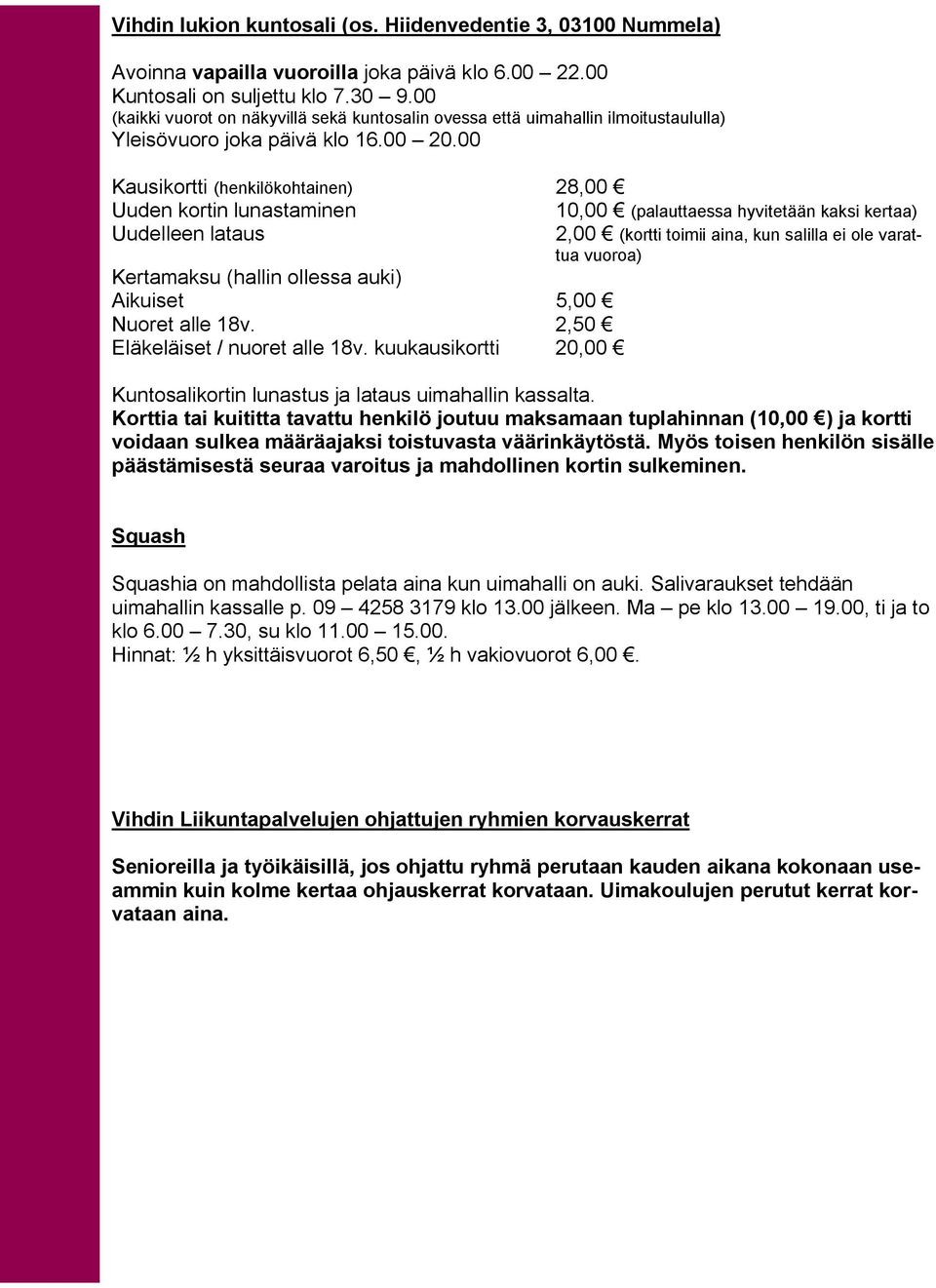 00 Kausikortti (henkilökohtainen) 28,00 Uuden kortin lunastaminen 10,00 (palauttaessa hyvitetään kaksi kertaa) Uudelleen lataus 2,00 (kortti toimii aina, kun salilla ei ole varattua vuoroa)