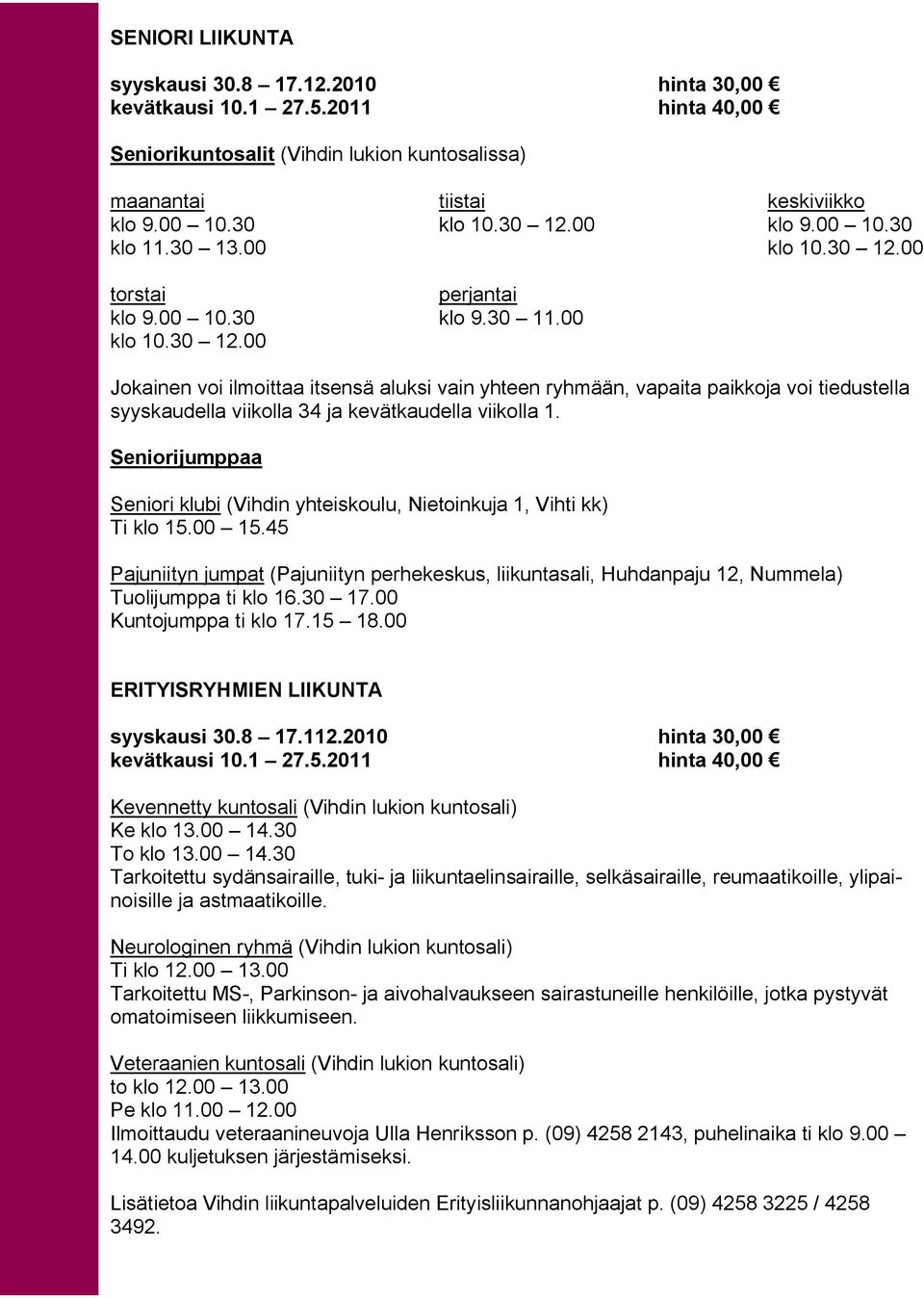 Seniorijumppaa Seniori klubi (Vihdin yhteiskoulu, Nietoinkuja 1, Vihti kk) Ti klo 15.00 15.45 Pajuniityn jumpat (Pajuniityn perhekeskus, liikuntasali, Huhdanpaju 12, Nummela) Tuolijumppa ti klo 16.