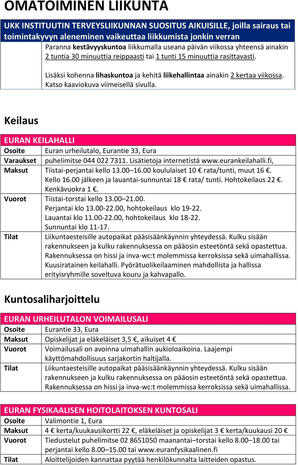 Katso kaaviokuva viimeisellä sivulla. Keilaus EURAN KEILAHALLI Osoite Euran urheilutalo, Eurantie 33, Eura Varaukset puhelimitse 044 022 7311. Lisätietoja internetistä www.eurankeilahalli.