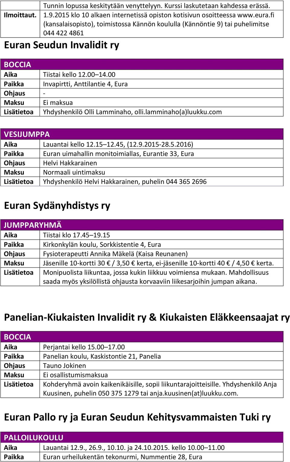 00 Paikka Invapirtti, Anttilantie 4, Eura Ohjaus - Maksu Ei maksua Lisätietoa Yhdyshenkilö Olli Lamminaho, olli.lamminaho(a)luukku.com VESIJUMPPA Aika Lauantai kello 12.15 