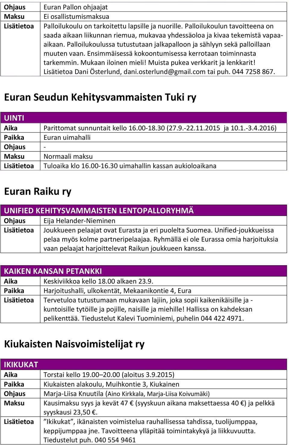 Ensimmäisessä kokoontumisessa kerrotaan toiminnasta tarkemmin. Mukaan iloinen mieli! Muista pukea verkkarit ja lenkkarit! Lisätietoa Dani Österlund, dani.osterlund@gmail.com tai puh. 044 7258 867.