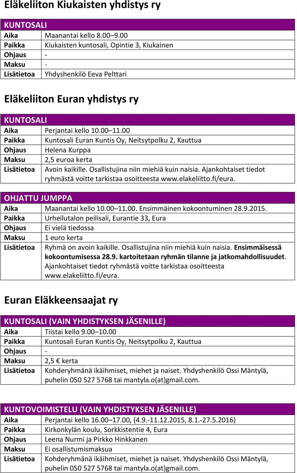 00 Paikka Kuntosali Euran Kuntis Oy, Neitsytpolku 2, Kauttua Ohjaus Helena Kurppa Maksu 2,5 euroa kerta Lisätietoa Avoin kaikille. Osallistujina niin miehiä kuin naisia.