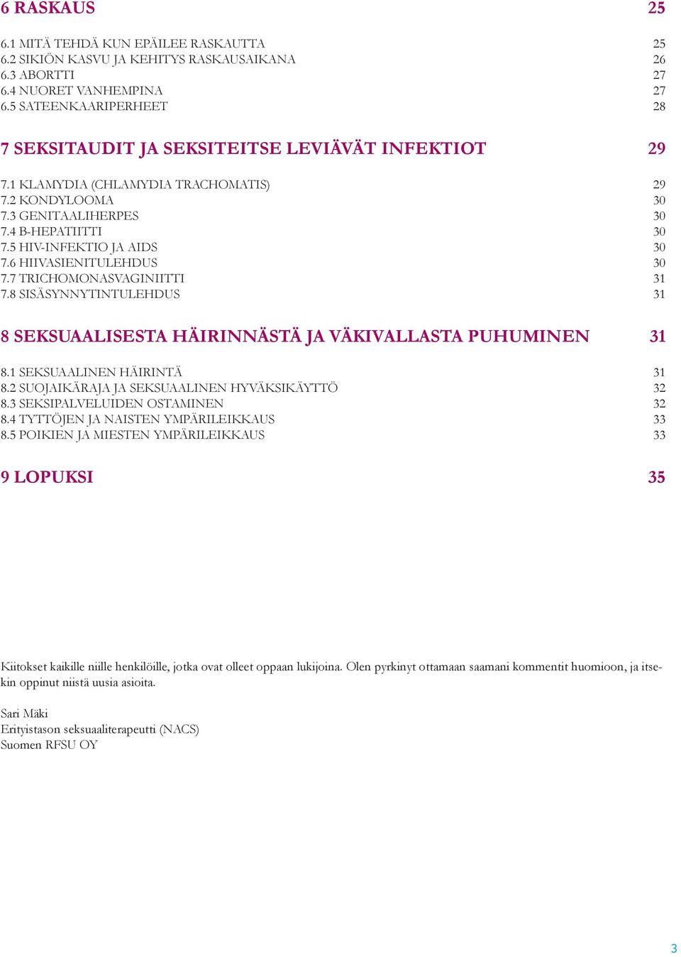 5 HIV-INFEKTIO JA AIDS 30 7.6 HIIVASIENITULEHDUS 30 7.7 TRICHOMONASVAGINIITTI 31 7.8 SISÄSYNNYTINTULEHDUS 31 8 SEKSUAALISESTA HÄIRINNÄSTÄ JA VÄKIVALLASTA PUHUMINEN 31 8.1 SEKSUAALINEN HÄIRINTÄ 31 8.