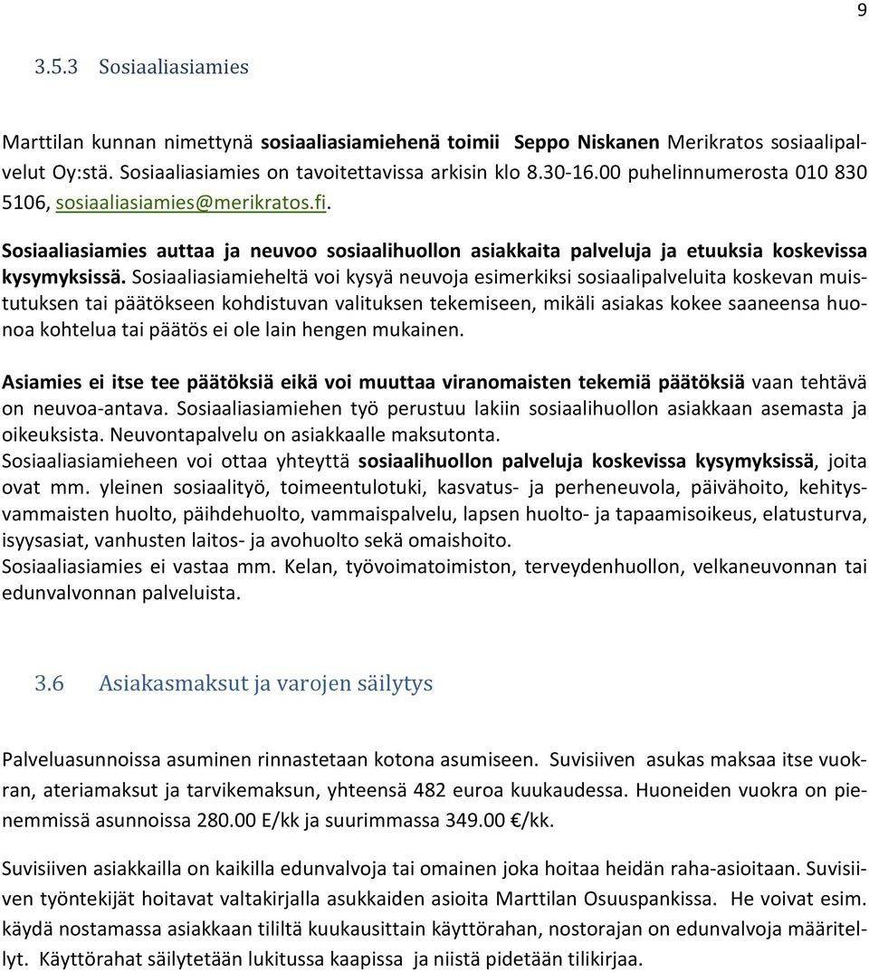 Sosiaaliasiamieheltä voi kysyä neuvoja esimerkiksi sosiaalipalveluita koskevan muistutuksen tai päätökseen kohdistuvan valituksen tekemiseen, mikäli asiakas kokee saaneensa huonoa kohtelua tai päätös