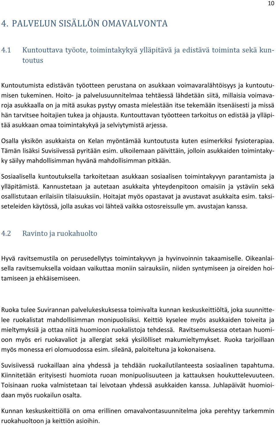 Hoito- ja palvelusuunnitelmaa tehtäessä lähdetään siitä, millaisia voimavaroja asukkaalla on ja mitä asukas pystyy omasta mielestään itse tekemään itsenäisesti ja missä hän tarvitsee hoitajien tukea