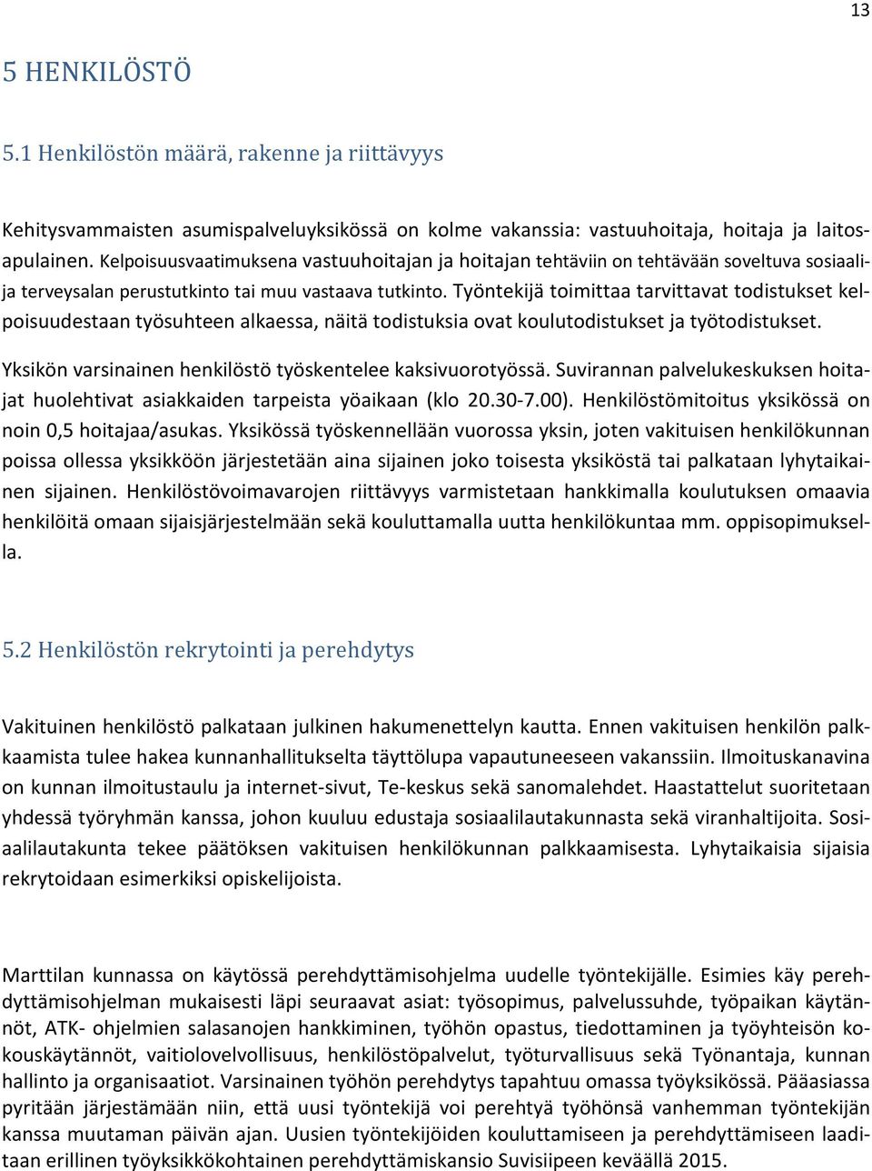 Työntekijä toimittaa tarvittavat todistukset kelpoisuudestaan työsuhteen alkaessa, näitä todistuksia ovat koulutodistukset ja työtodistukset.