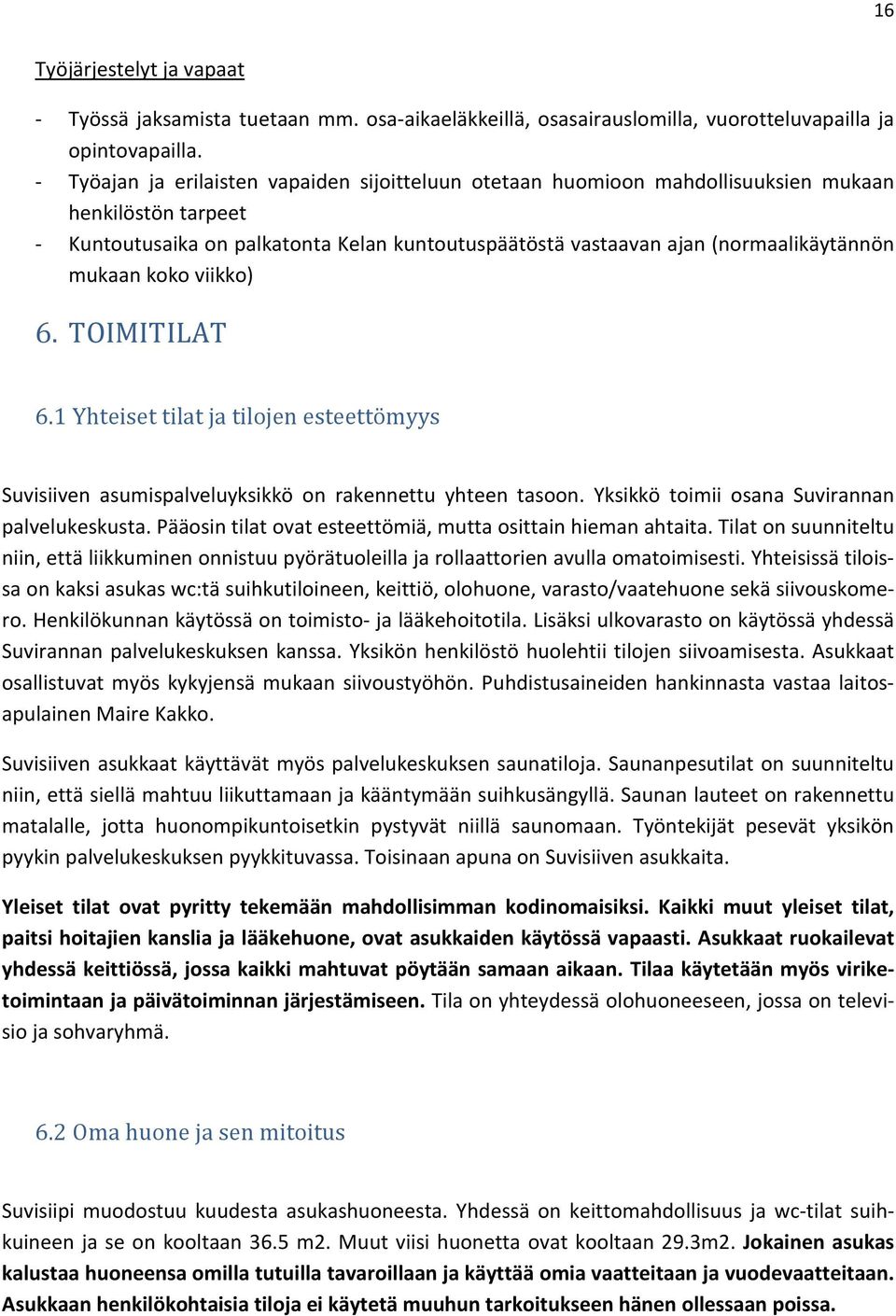 mukaan koko viikko) 6. TOIMITILAT 6.1 Yhteiset tilat ja tilojen esteettömyys Suvisiiven asumispalveluyksikkö on rakennettu yhteen tasoon. Yksikkö toimii osana Suvirannan palvelukeskusta.