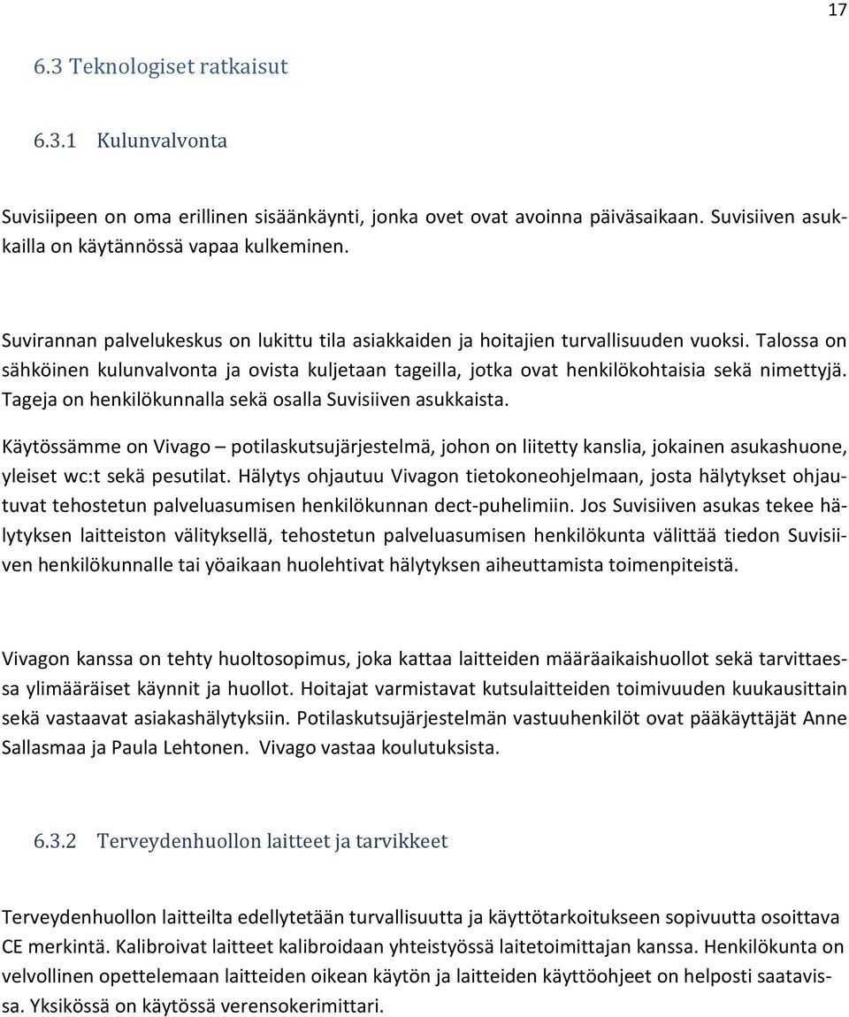 Tageja on henkilökunnalla sekä osalla Suvisiiven asukkaista. Käytössämme on Vivago potilaskutsujärjestelmä, johon on liitetty kanslia, jokainen asukashuone, yleiset wc:t sekä pesutilat.