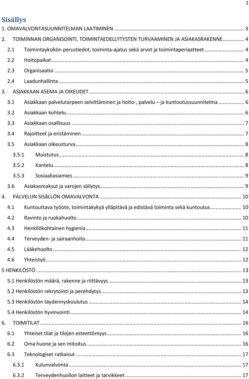 1 Asiakkaan palvelutarpeen selvittäminen ja hoito-, palvelu ja kuntoutussuunnitelma... 6 3.2 Asiakkaan kohtelu... 6 3.3 Asiakkaan osallisuus... 7 3.4 Rajoitteet ja eristäminen... 7 3.5 Asiakkaan oikeusturva.