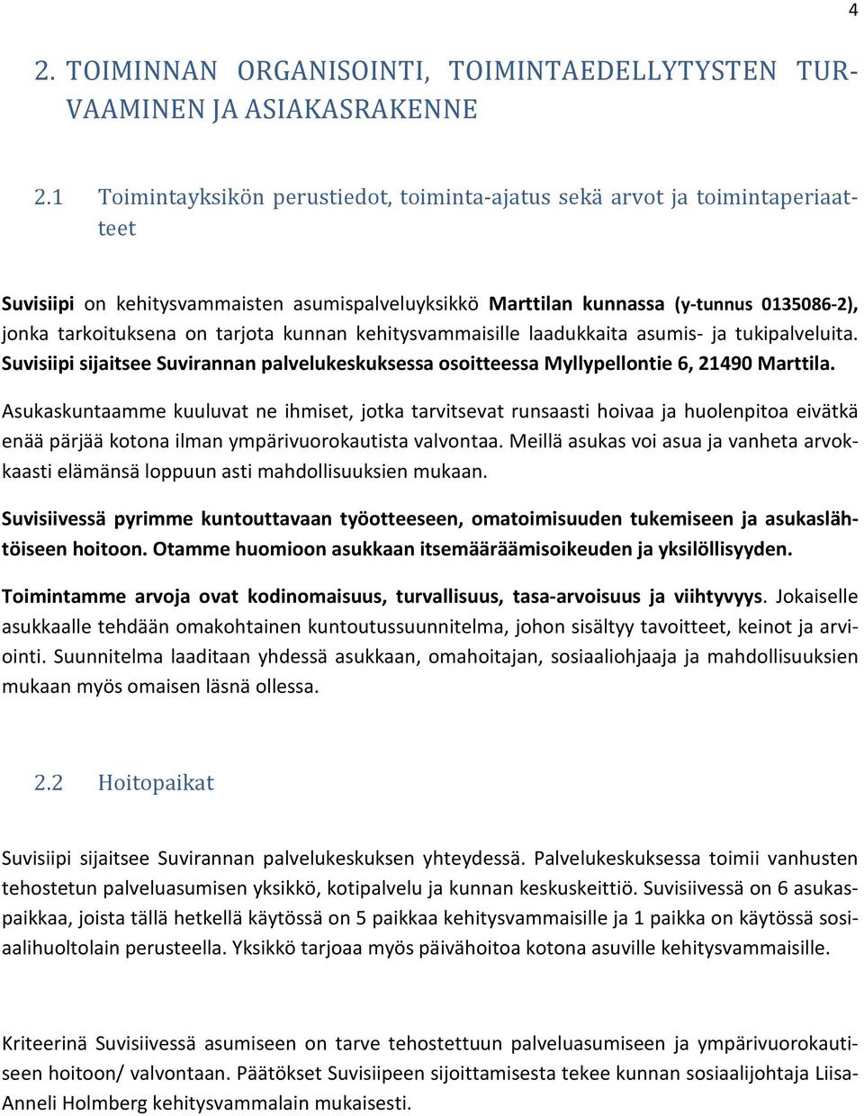 tarjota kunnan kehitysvammaisille laadukkaita asumis- ja tukipalveluita. Suvisiipi sijaitsee Suvirannan palvelukeskuksessa osoitteessa Myllypellontie 6, 21490 Marttila.