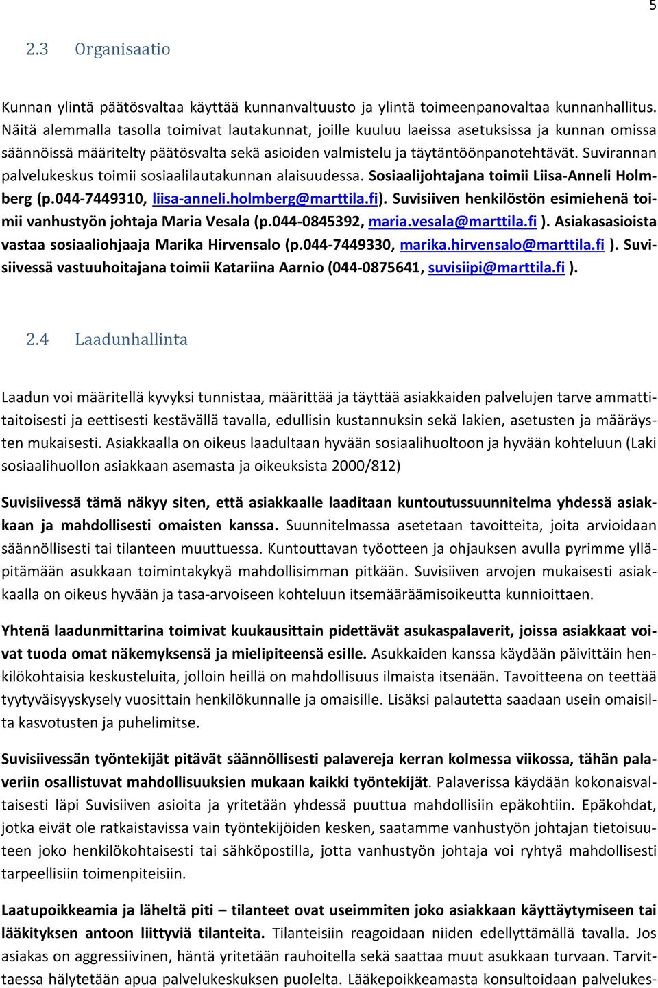 Suvirannan palvelukeskus toimii sosiaalilautakunnan alaisuudessa. Sosiaalijohtajana toimii Liisa-Anneli Holmberg (p.044-7449310, liisa-anneli.holmberg@marttila.fi).