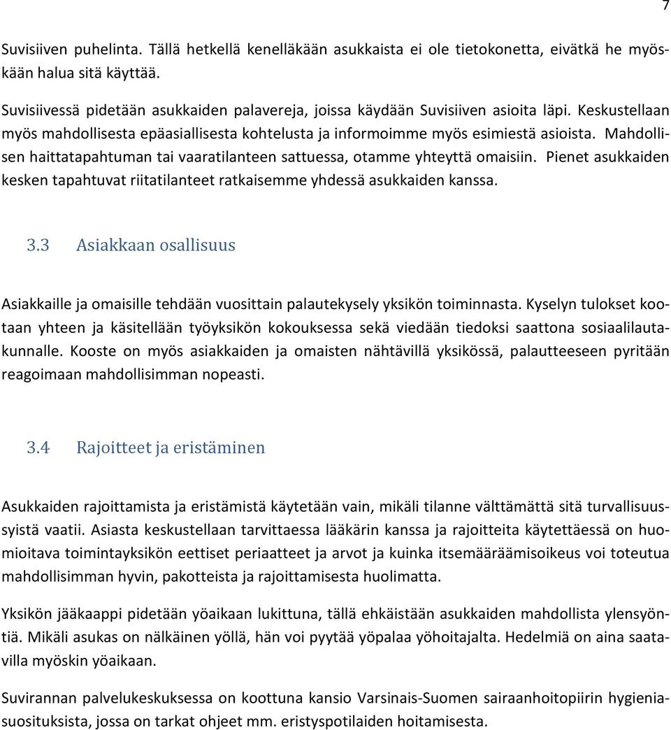 Mahdollisen haittatapahtuman tai vaaratilanteen sattuessa, otamme yhteyttä omaisiin. Pienet asukkaiden kesken tapahtuvat riitatilanteet ratkaisemme yhdessä asukkaiden kanssa. 3.