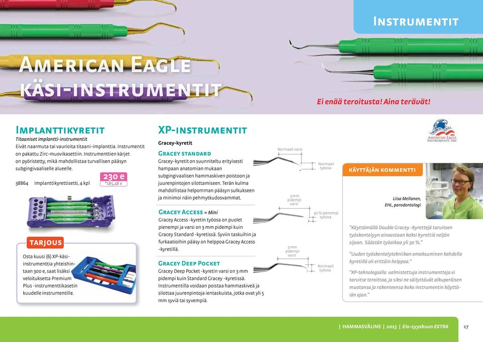 38864 Implanttikyrettisetti, 4 kpl tarjous Osta kuusi (6) XP-käsiinstrumenttia yhteishintaan 300 e, saat lisäksi veloituksetta Premium Plus -instrumenttikasetin kuudelle instrumentille.