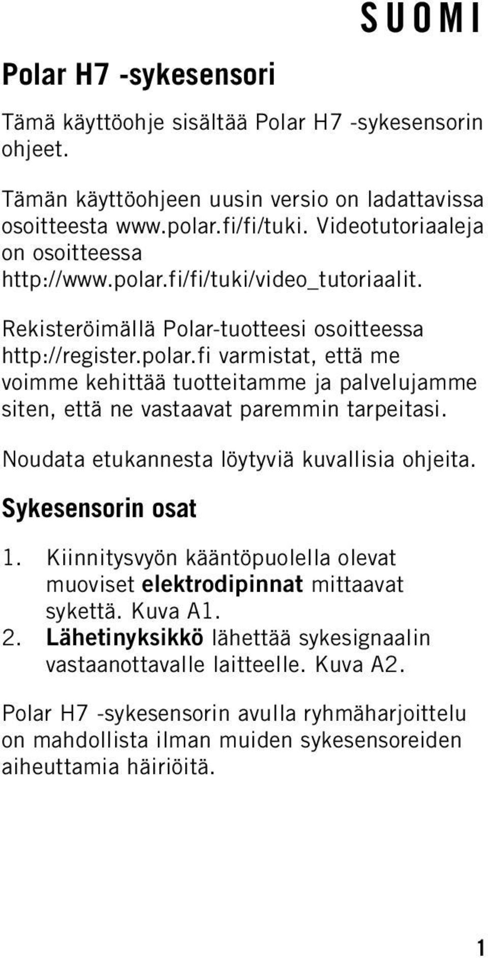 Noudata etukannesta löytyviä kuvallisia ohjeita. Sykesensorin osat 1. Kiinnitysvyön kääntöpuolella olevat muoviset elektrodipinnat mittaavat sykettä. Kuva A1. 2.