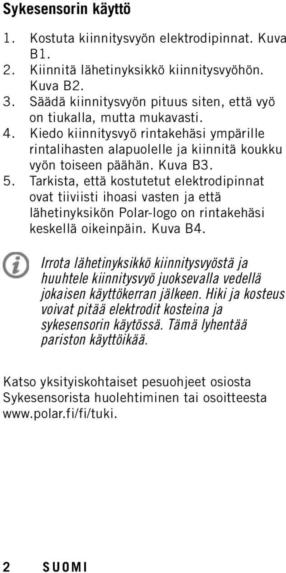Tarkista, että kostutetut elektrodipinnat ovat tiiviisti ihoasi vasten ja että lähetinyksikön Polar-logo on rintakehäsi keskellä oikeinpäin. Kuva B4.