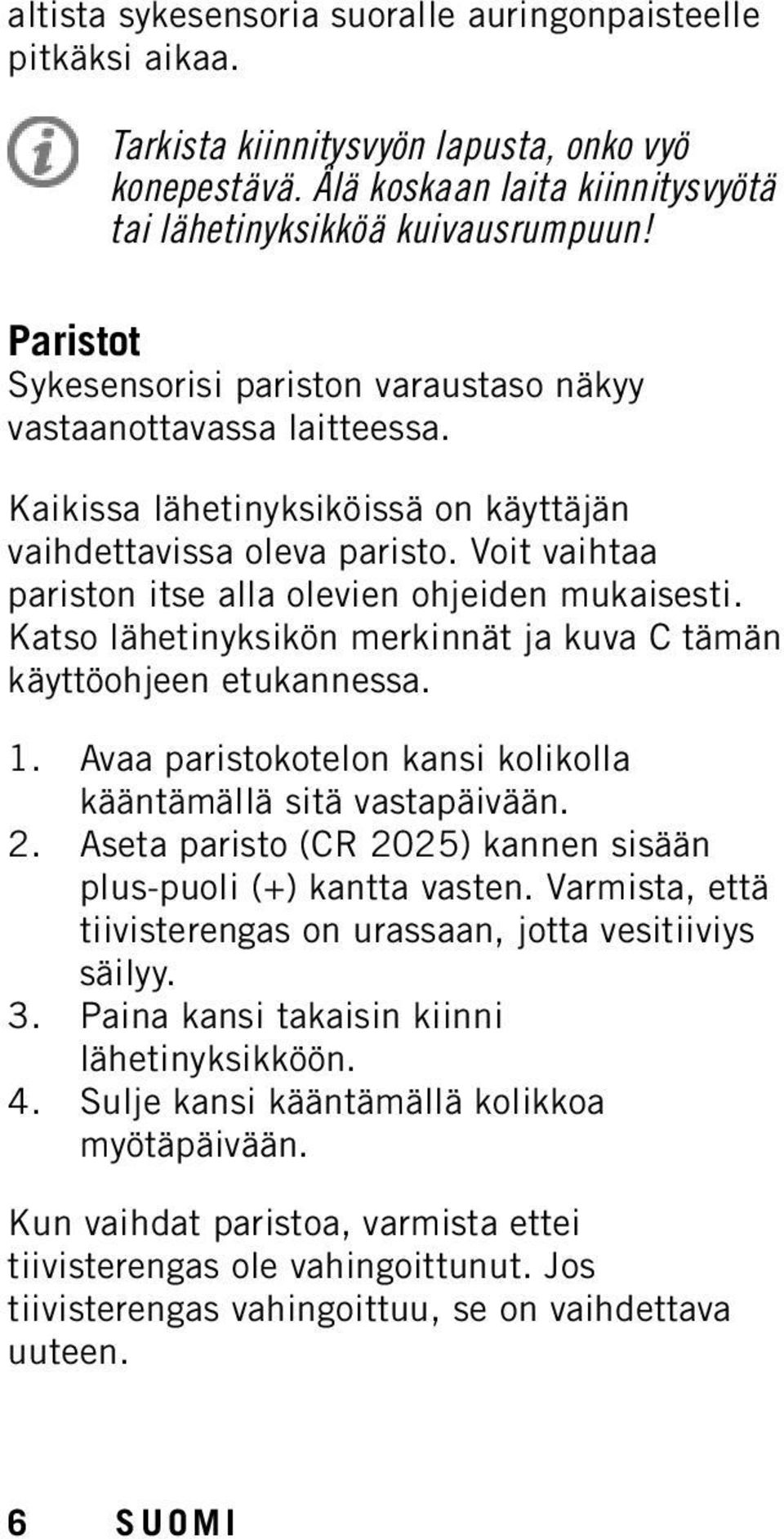Voit vaihtaa pariston itse alla olevien ohjeiden mukaisesti. Katso lähetinyksikön merkinnät ja kuva C tämän käyttöohjeen etukannessa. 1.