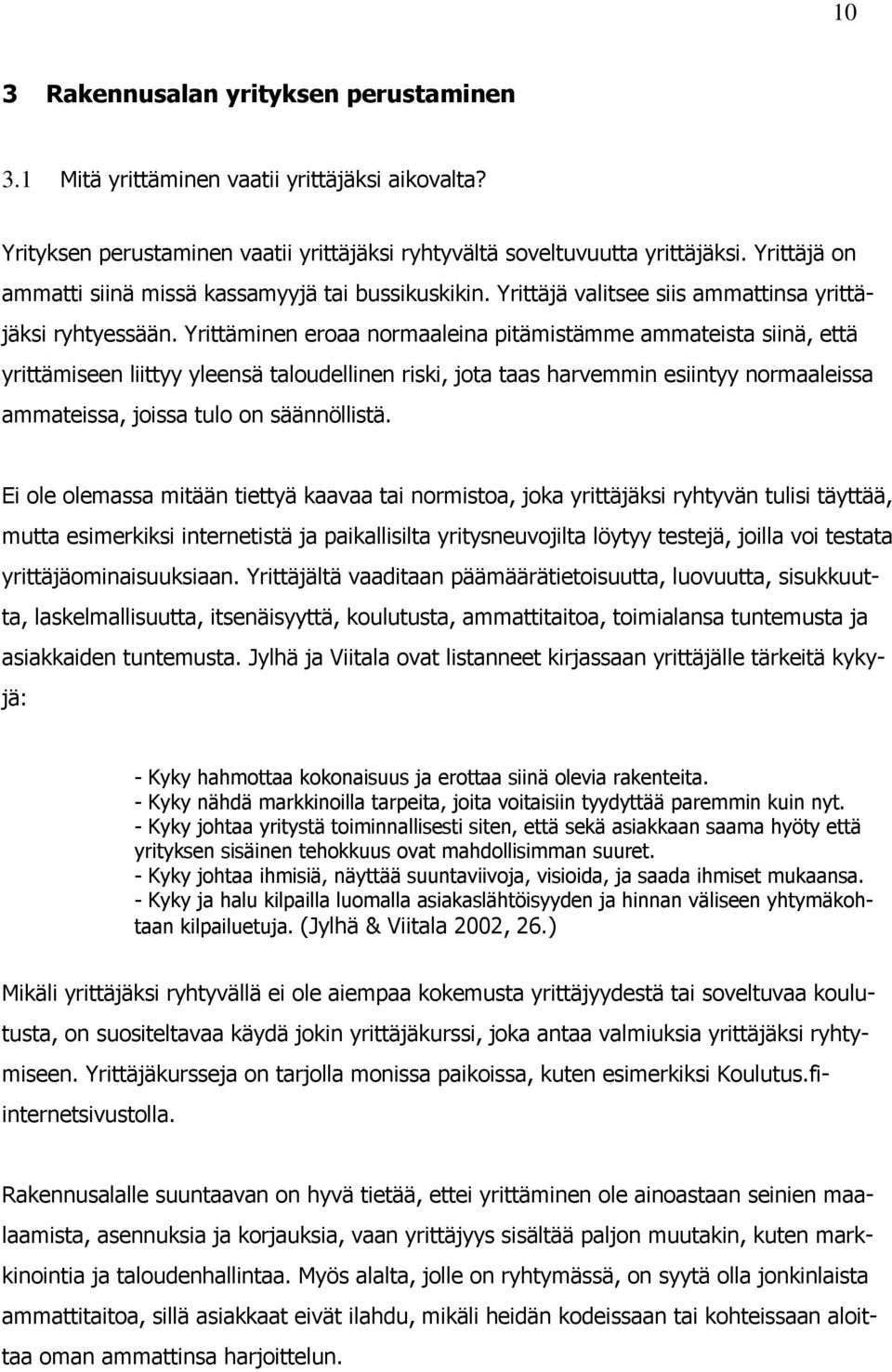 Yrittäminen eroaa normaaleina pitämistämme ammateista siinä, että yrittämiseen liittyy yleensä taloudellinen riski, jota taas harvemmin esiintyy normaaleissa ammateissa, joissa tulo on säännöllistä.