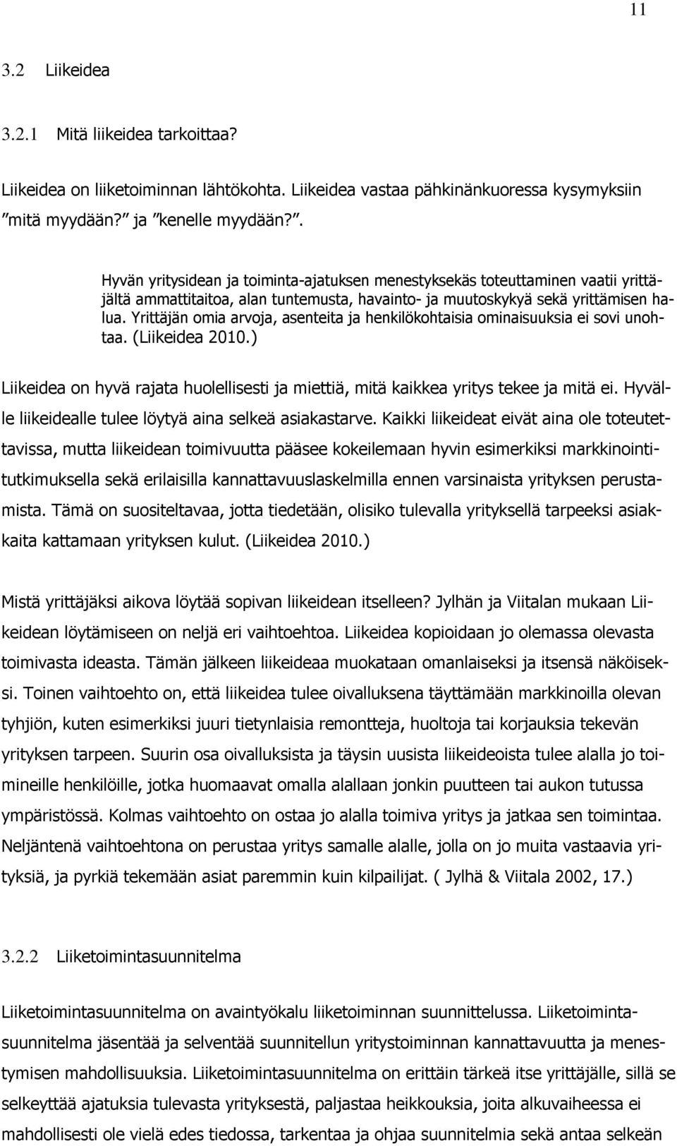 Yrittäjän omia arvoja, asenteita ja henkilökohtaisia ominaisuuksia ei sovi unohtaa. (Liikeidea 2010.) Liikeidea on hyvä rajata huolellisesti ja miettiä, mitä kaikkea yritys tekee ja mitä ei.