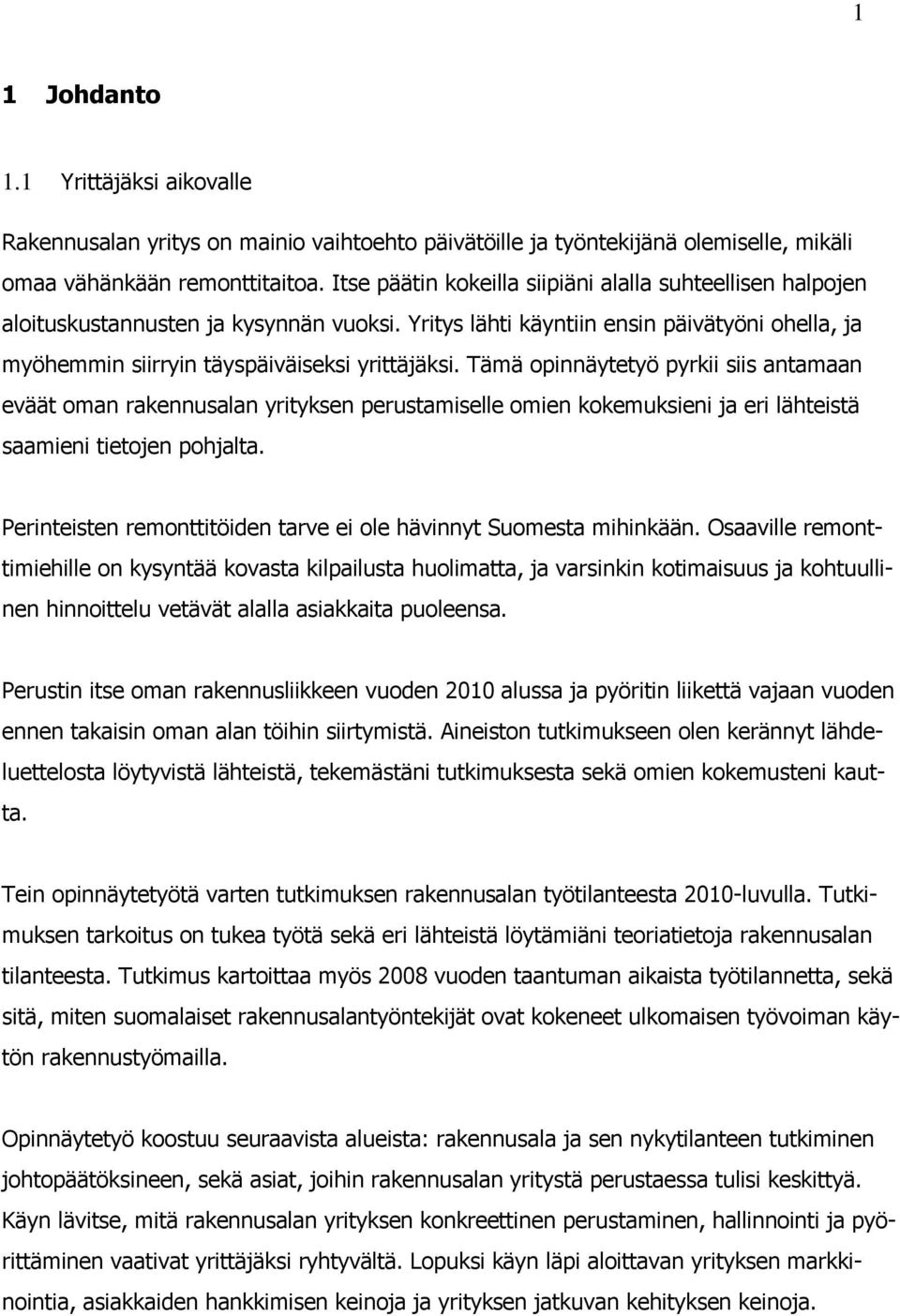 Tämä opinnäytetyö pyrkii siis antamaan eväät oman rakennusalan yrityksen perustamiselle omien kokemuksieni ja eri lähteistä saamieni tietojen pohjalta.