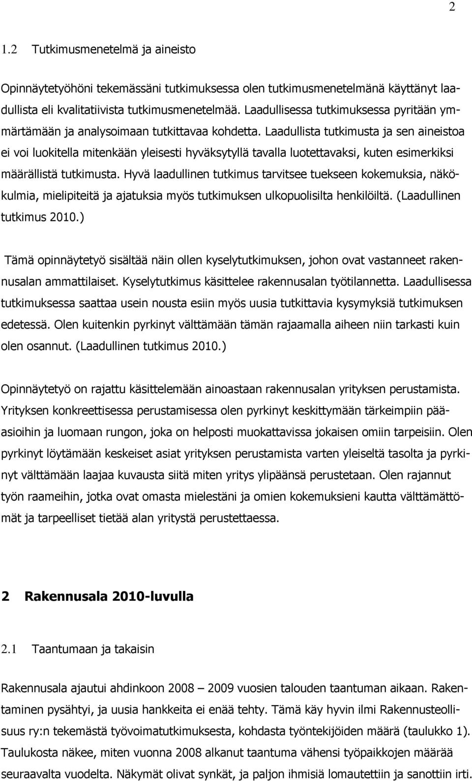 Laadullista tutkimusta ja sen aineistoa ei voi luokitella mitenkään yleisesti hyväksytyllä tavalla luotettavaksi, kuten esimerkiksi määrällistä tutkimusta.