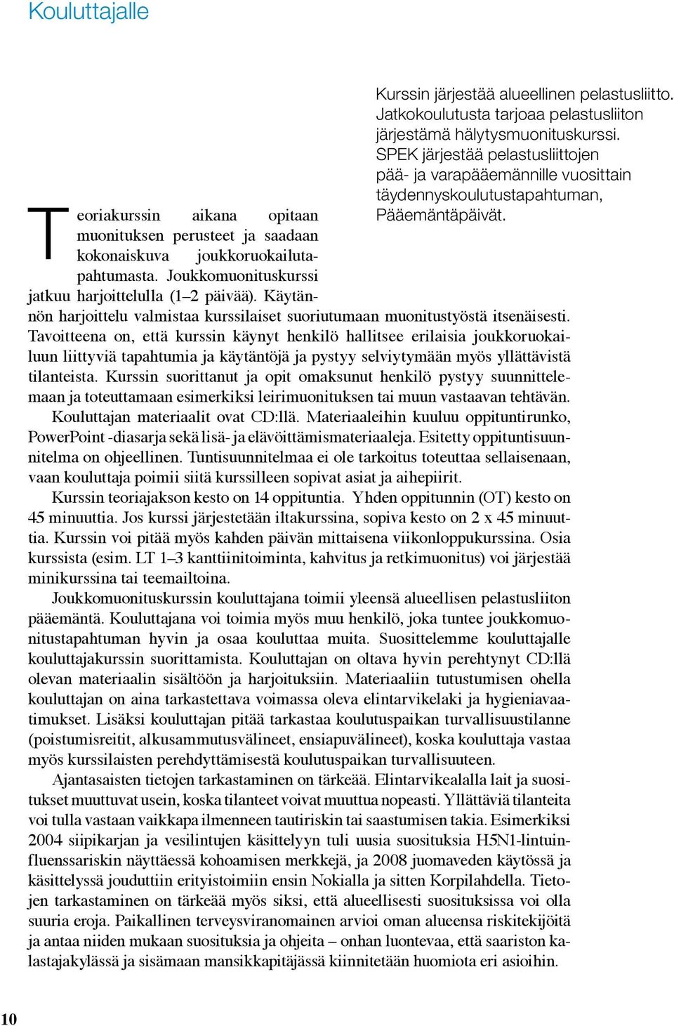 muonituksen perusteet ja saadaan kokonaiskuva joukkoruokailutapahtumasta. Joukkomuonituskurssi jatkuu harjoittelulla (1 2 päivää).