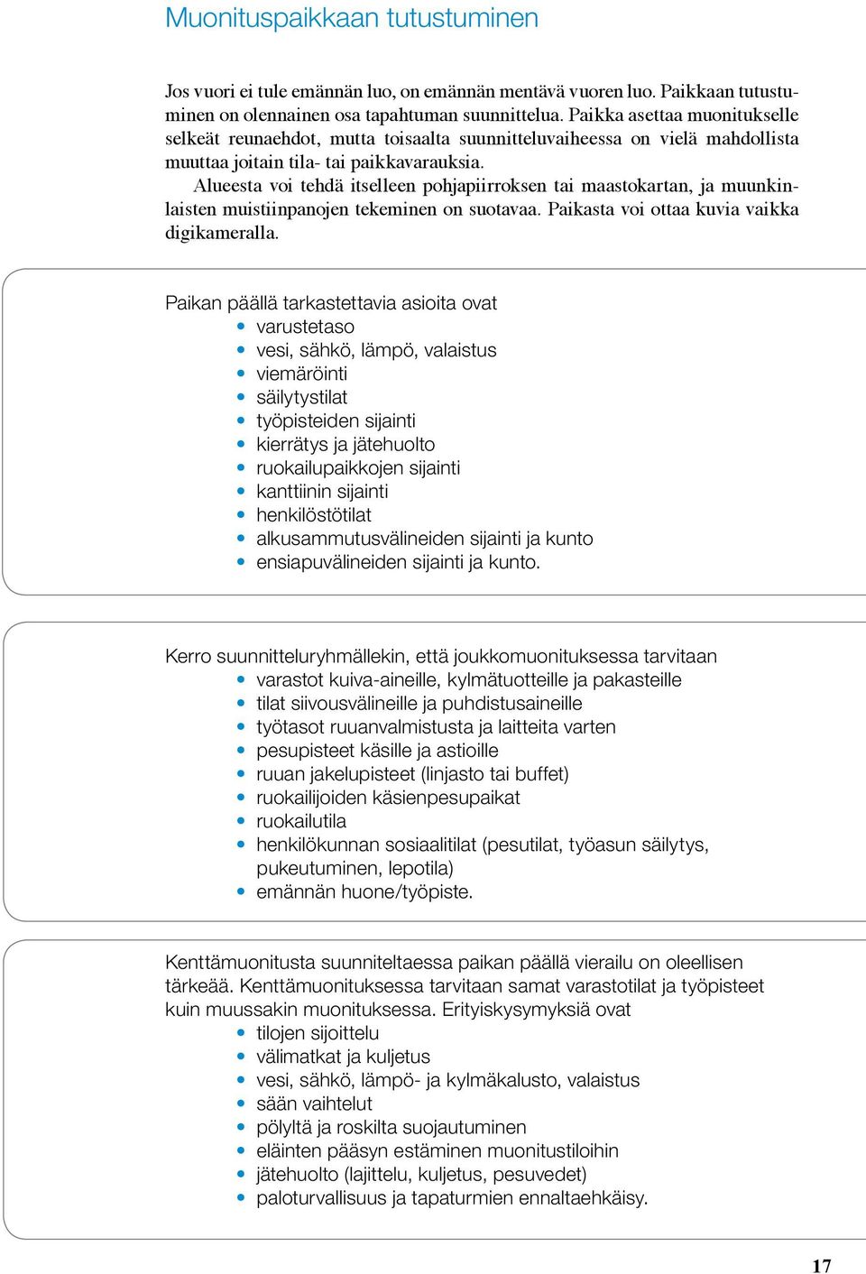 Alueesta voi tehdä itselleen pohjapiirroksen tai maastokartan, ja muunkinlaisten muistiinpanojen tekeminen on suotavaa. Paikasta voi ottaa kuvia vaikka digikameralla.