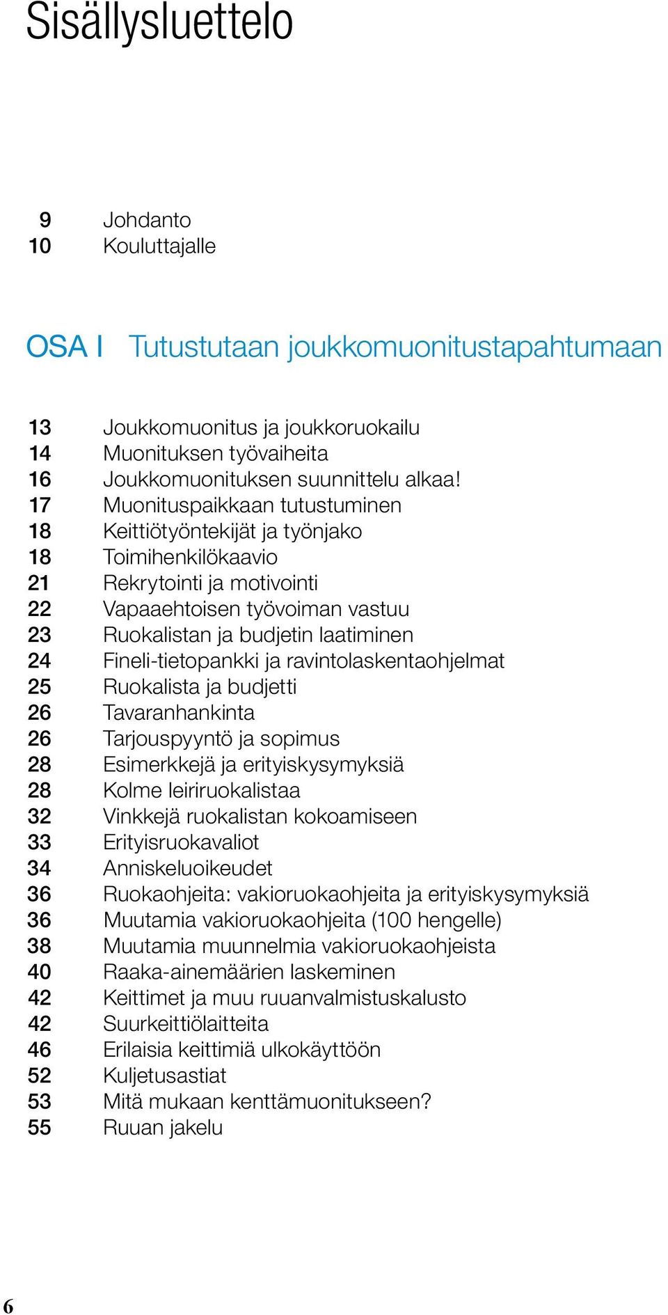 Muonituspaikkaan tutustuminen Keittiötyöntekijät ja työnjako Toimihenkilökaavio Rekrytointi ja motivointi Vapaaehtoisen työvoiman vastuu Ruokalistan ja budjetin laatiminen Fineli-tietopankki ja