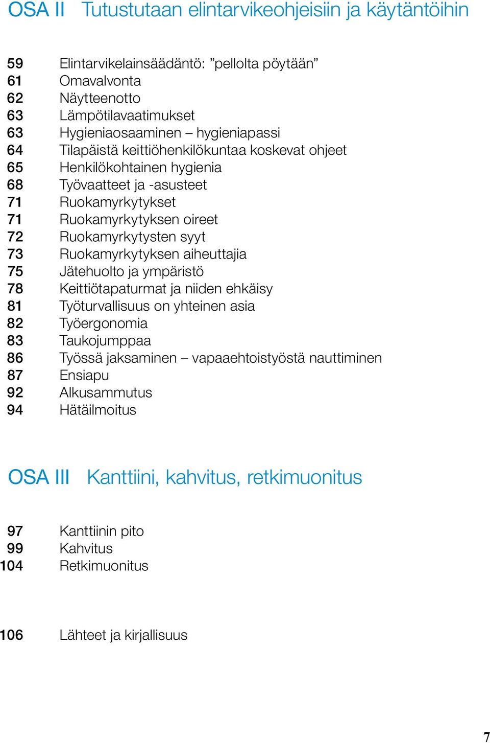 oireet Ruokamyrkytysten syyt Ruokamyrkytyksen aiheuttajia Jätehuolto ja ympäristö Keittiötapaturmat ja niiden ehkäisy Työturvallisuus on yhteinen asia Työergonomia Taukojumppaa Työssä