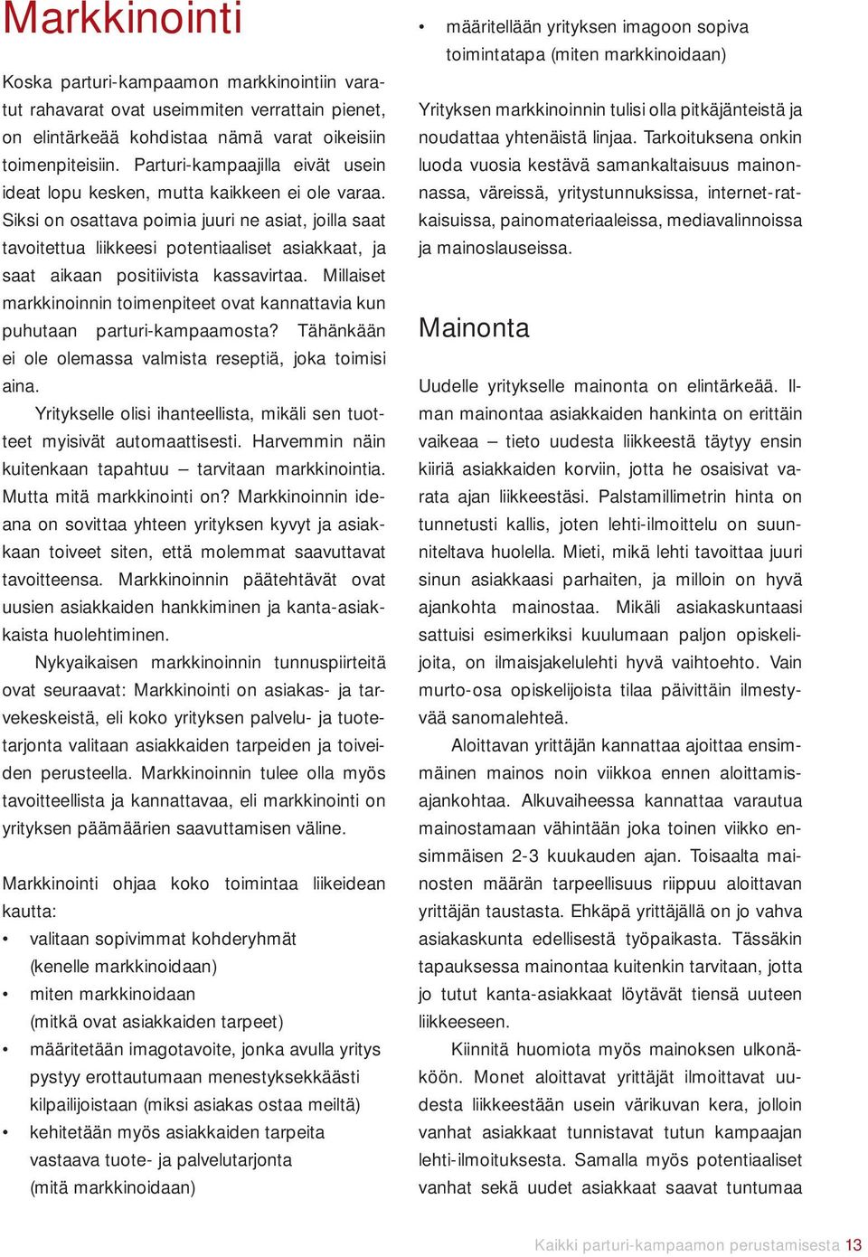 Siksi on osattava poimia juuri ne asiat, joilla saat tavoitettua liikkeesi potentiaaliset asiakkaat, ja saat aikaan positiivista kassavirtaa.