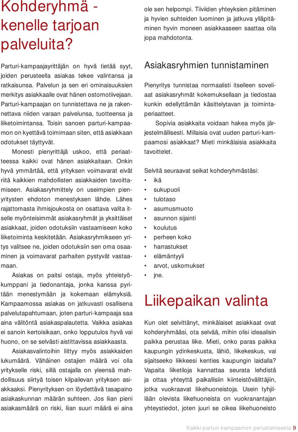 Toisin sanoen parturi-kampaamon on kyettävä toimimaan siten, että asiakkaan odotukset täyttyvät. Monesti pienyrittäjä uskoo, että periaatteessa kaikki ovat hänen asiakkaitaan.