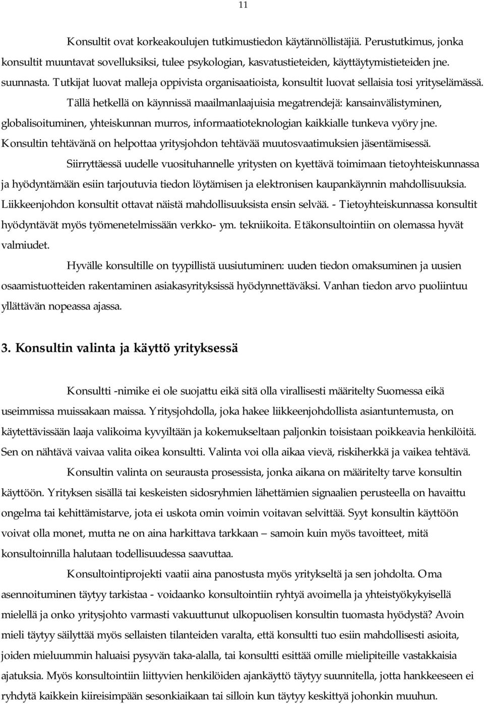 Tällä hetkellä on käynnissä maailmanlaajuisia megatrendejä: kansainvälistyminen, globalisoituminen, yhteiskunnan murros, informaatioteknologian kaikkialle tunkeva vyöry jne.