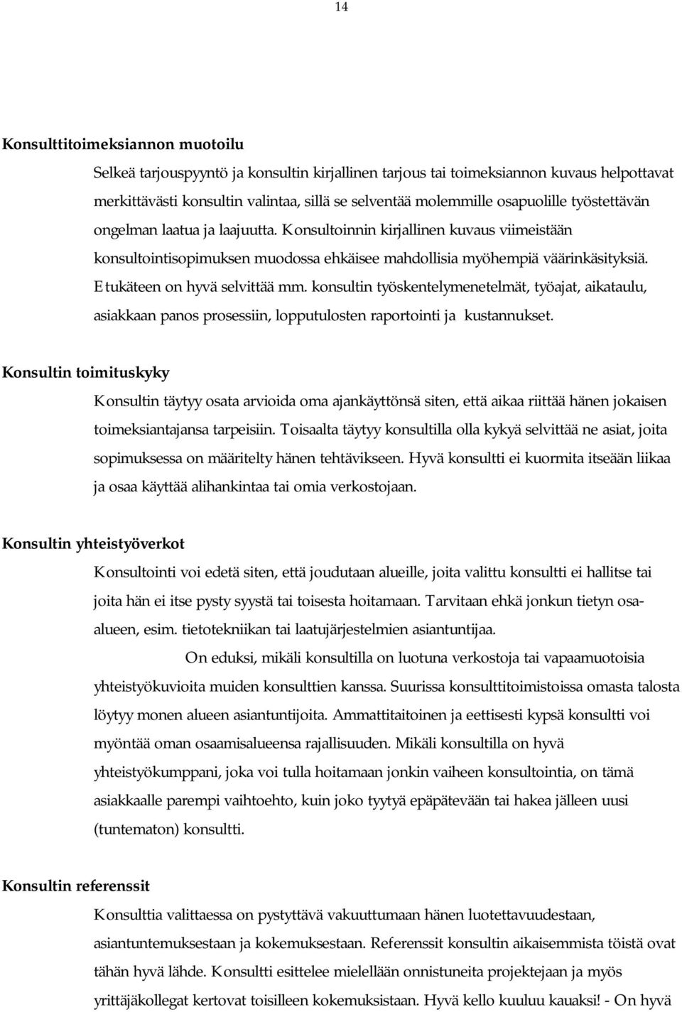 Etukäteen on hyvä selvittää mm. konsultin työskentelymenetelmät, työajat, aikataulu, asiakkaan panos prosessiin, lopputulosten raportointi ja kustannukset.