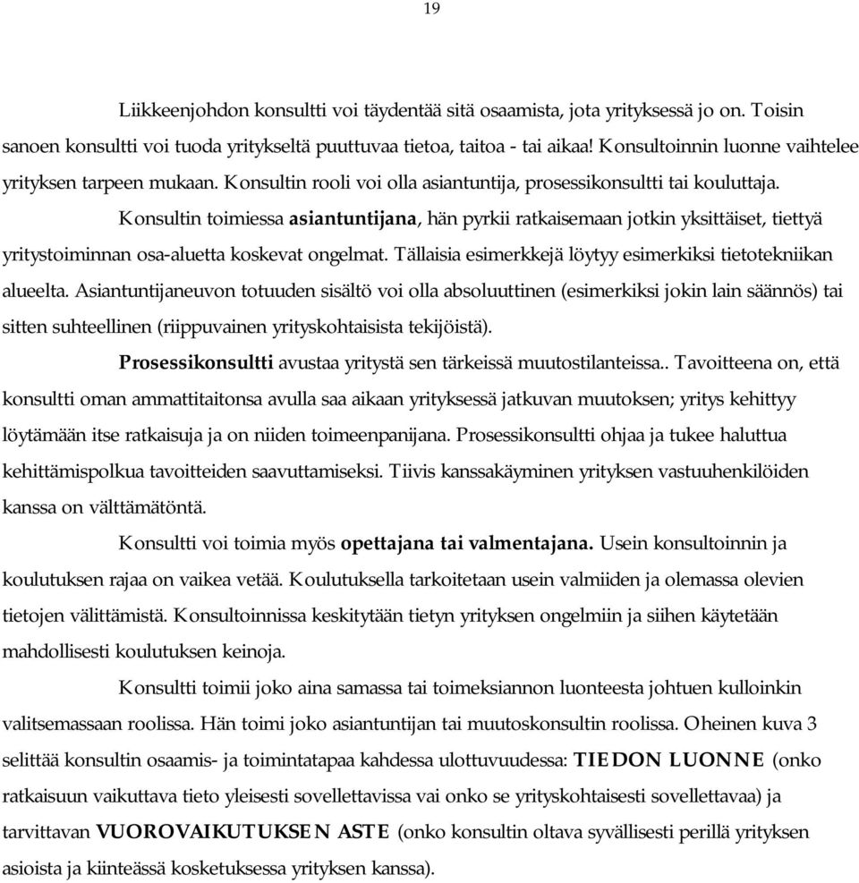 Konsultin toimiessa asiantuntijana, hän pyrkii ratkaisemaan jotkin yksittäiset, tiettyä yritystoiminnan osa-aluetta koskevat ongelmat. Tällaisia esimerkkejä löytyy esimerkiksi tietotekniikan alueelta.