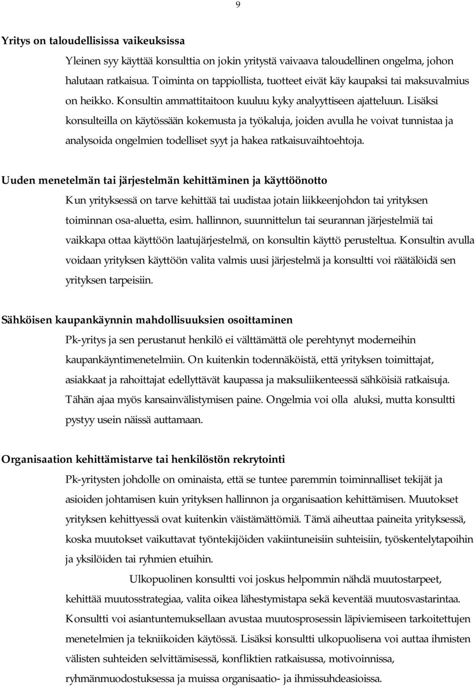 Lisäksi konsulteilla on käytössään kokemusta ja työkaluja, joiden avulla he voivat tunnistaa ja analysoida ongelmien todelliset syyt ja hakea ratkaisuvaihtoehtoja.