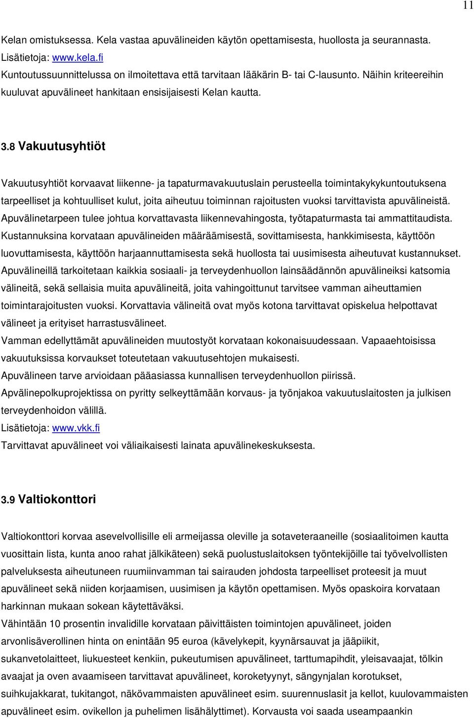 8 Vakuutusyhtiöt Vakuutusyhtiöt korvaavat liikenne- ja tapaturmavakuutuslain perusteella toimintakykykuntoutuksena tarpeelliset ja kohtuulliset kulut, joita aiheutuu toiminnan rajoitusten vuoksi