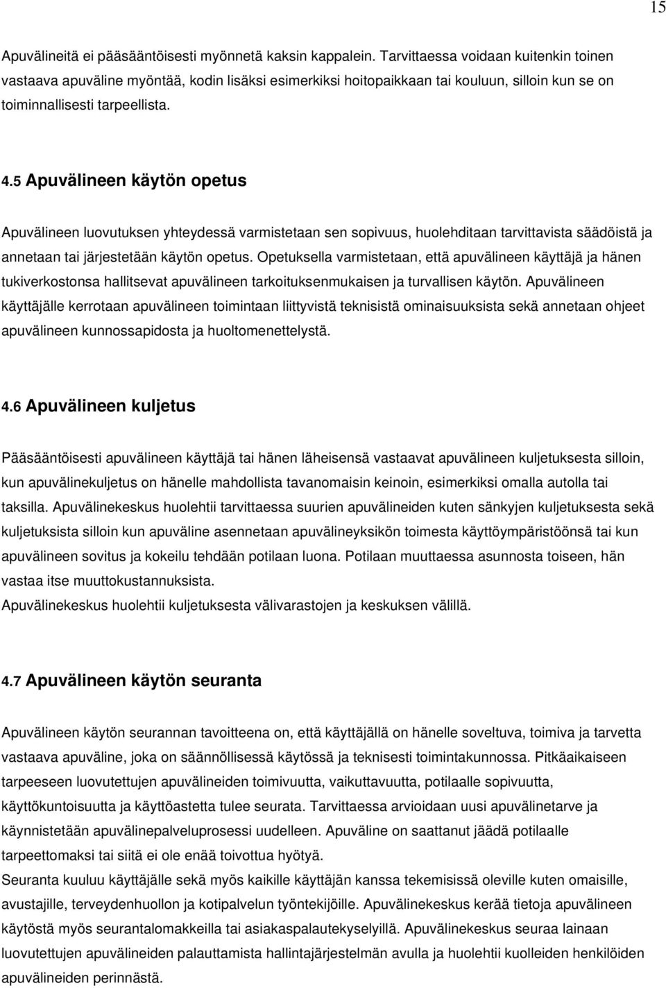 5 Apuvälineen käytön opetus Apuvälineen luovutuksen yhteydessä varmistetaan sen sopivuus, huolehditaan tarvittavista säädöistä ja annetaan tai järjestetään käytön opetus.