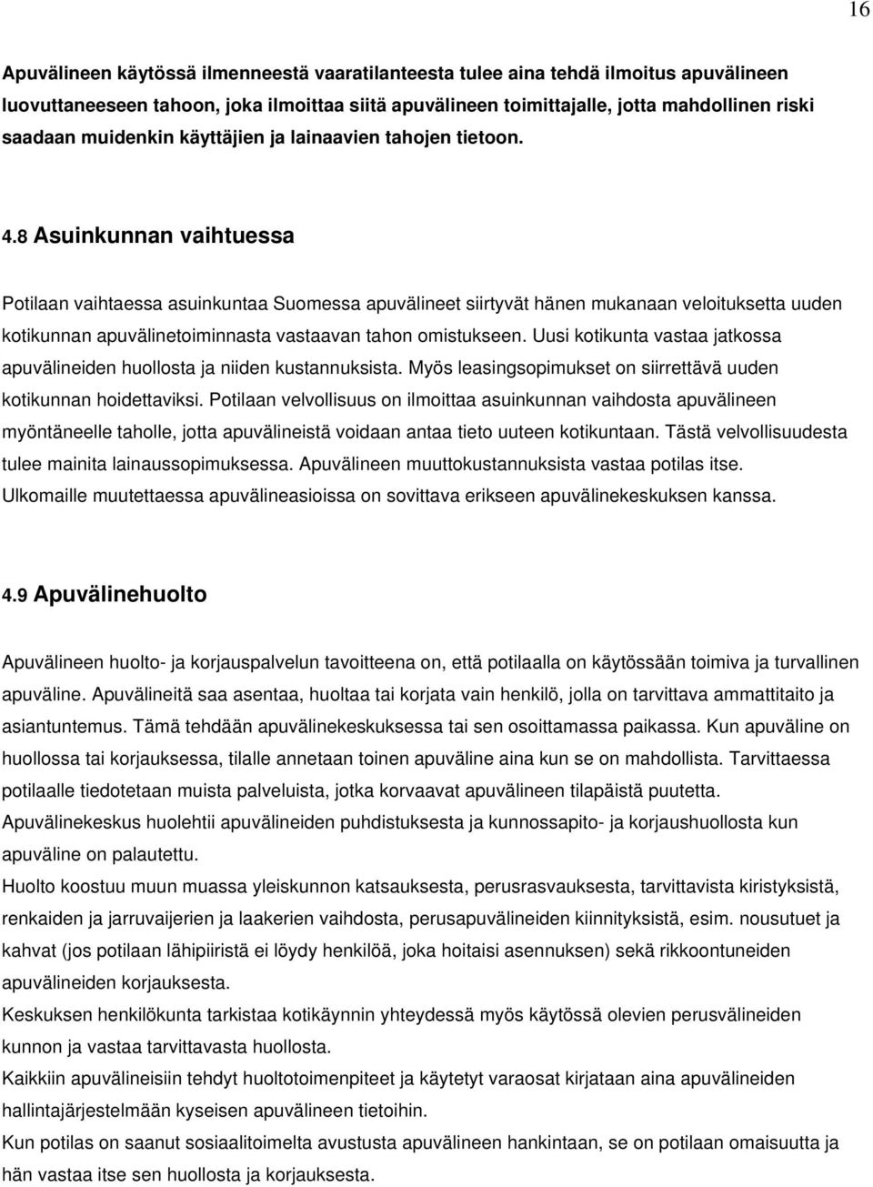 8 Asuinkunnan vaihtuessa Potilaan vaihtaessa asuinkuntaa Suomessa apuvälineet siirtyvät hänen mukanaan veloituksetta uuden kotikunnan apuvälinetoiminnasta vastaavan tahon omistukseen.