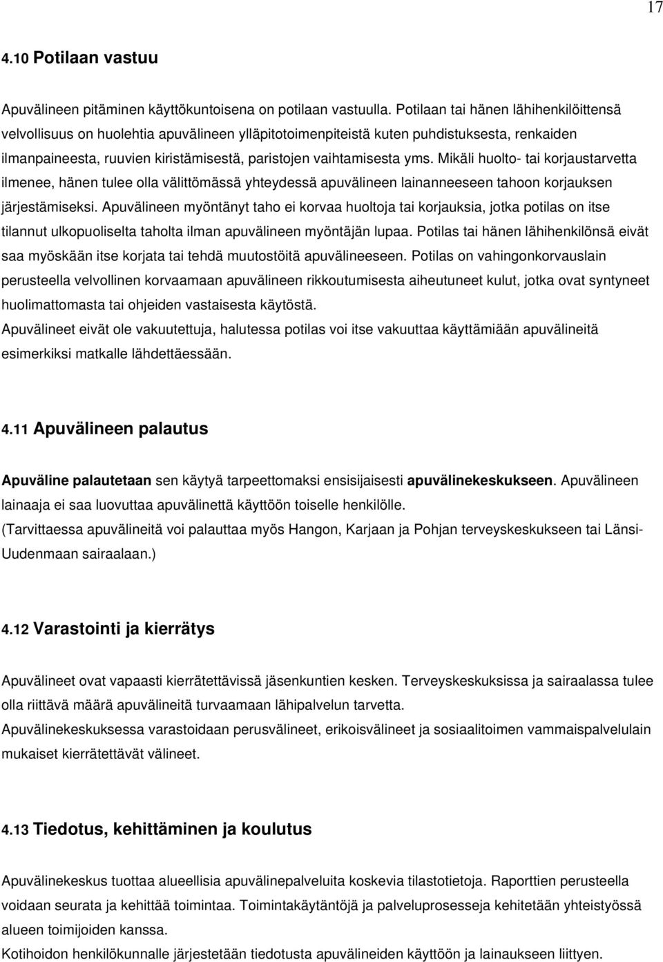 Mikäli huolto- tai korjaustarvetta ilmenee, hänen tulee olla välittömässä yhteydessä apuvälineen lainanneeseen tahoon korjauksen järjestämiseksi.