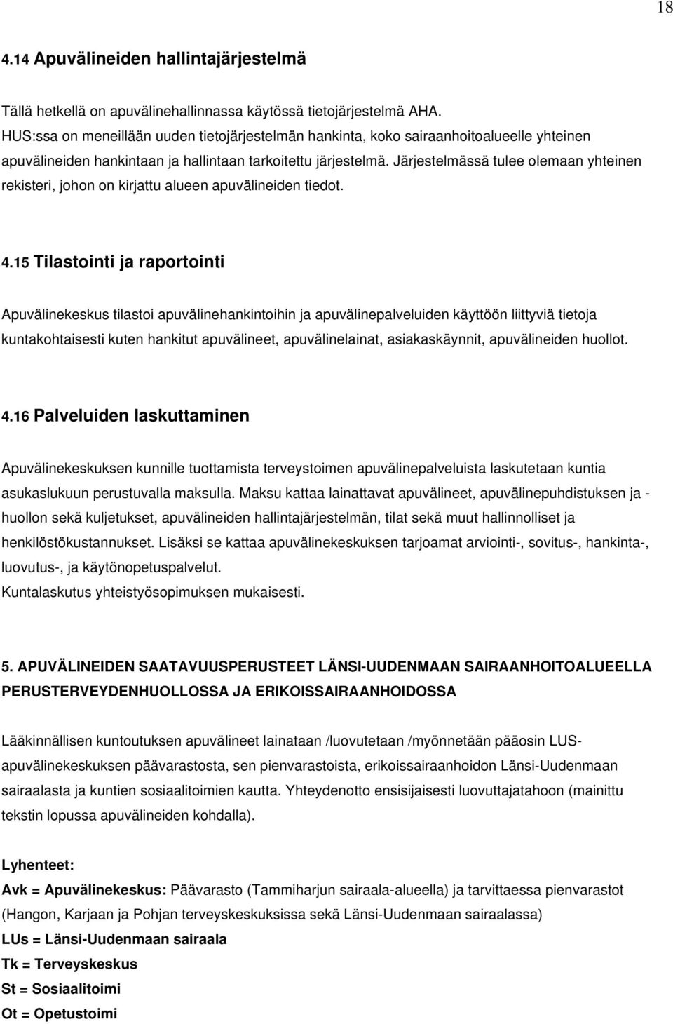 Järjestelmässä tulee olemaan yhteinen rekisteri, johon on kirjattu alueen apuvälineiden tiedot. 4.