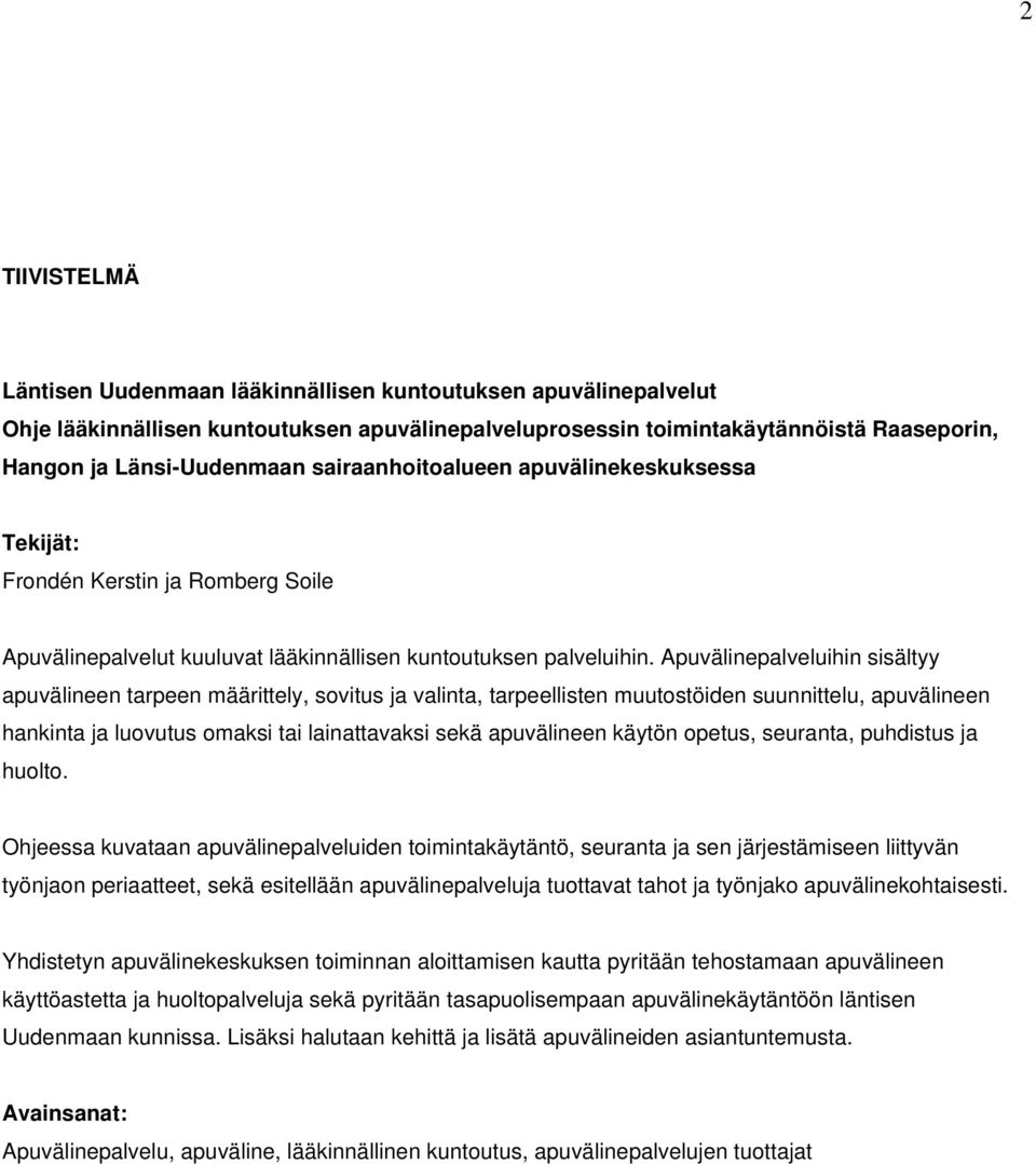 Apuvälinepalveluihin sisältyy apuvälineen tarpeen määrittely, sovitus ja valinta, tarpeellisten muutostöiden suunnittelu, apuvälineen hankinta ja luovutus omaksi tai lainattavaksi sekä apuvälineen