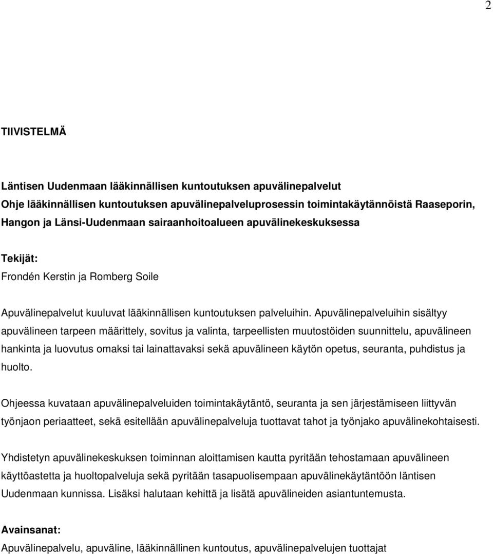 Apuvälinepalveluihin sisältyy apuvälineen tarpeen määrittely, sovitus ja valinta, tarpeellisten muutostöiden suunnittelu, apuvälineen hankinta ja luovutus omaksi tai lainattavaksi sekä apuvälineen