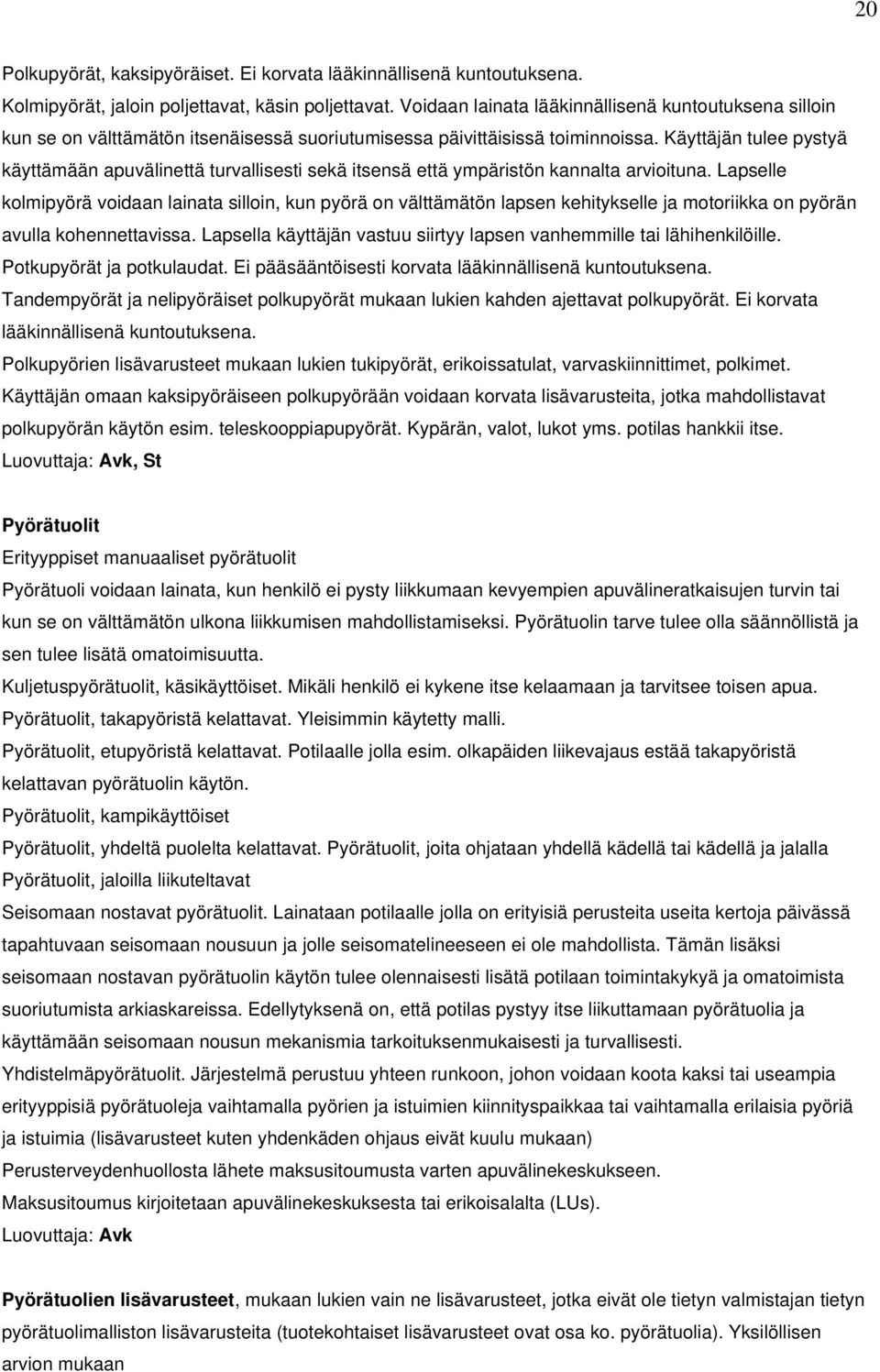 Käyttäjän tulee pystyä käyttämään apuvälinettä turvallisesti sekä itsensä että ympäristön kannalta arvioituna.