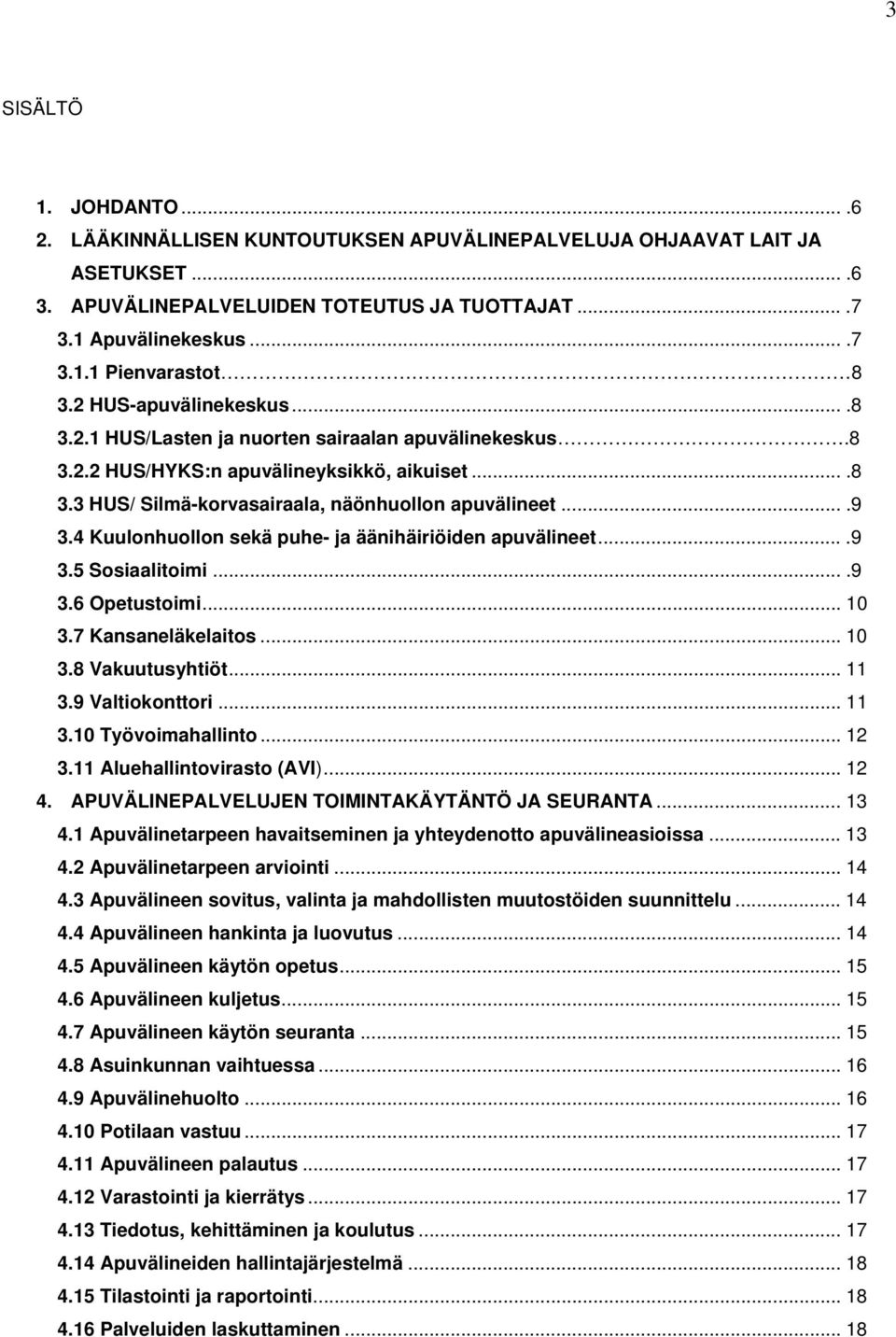 4 Kuulonhuollon sekä puhe- ja äänihäiriöiden apuvälineet....9 3.5 Sosiaalitoimi....9 3.6 Opetustoimi... 10 3.7 Kansaneläkelaitos... 10 3.8 Vakuutusyhtiöt... 11 3.9 Valtiokonttori... 11 3.10 Työvoimahallinto.