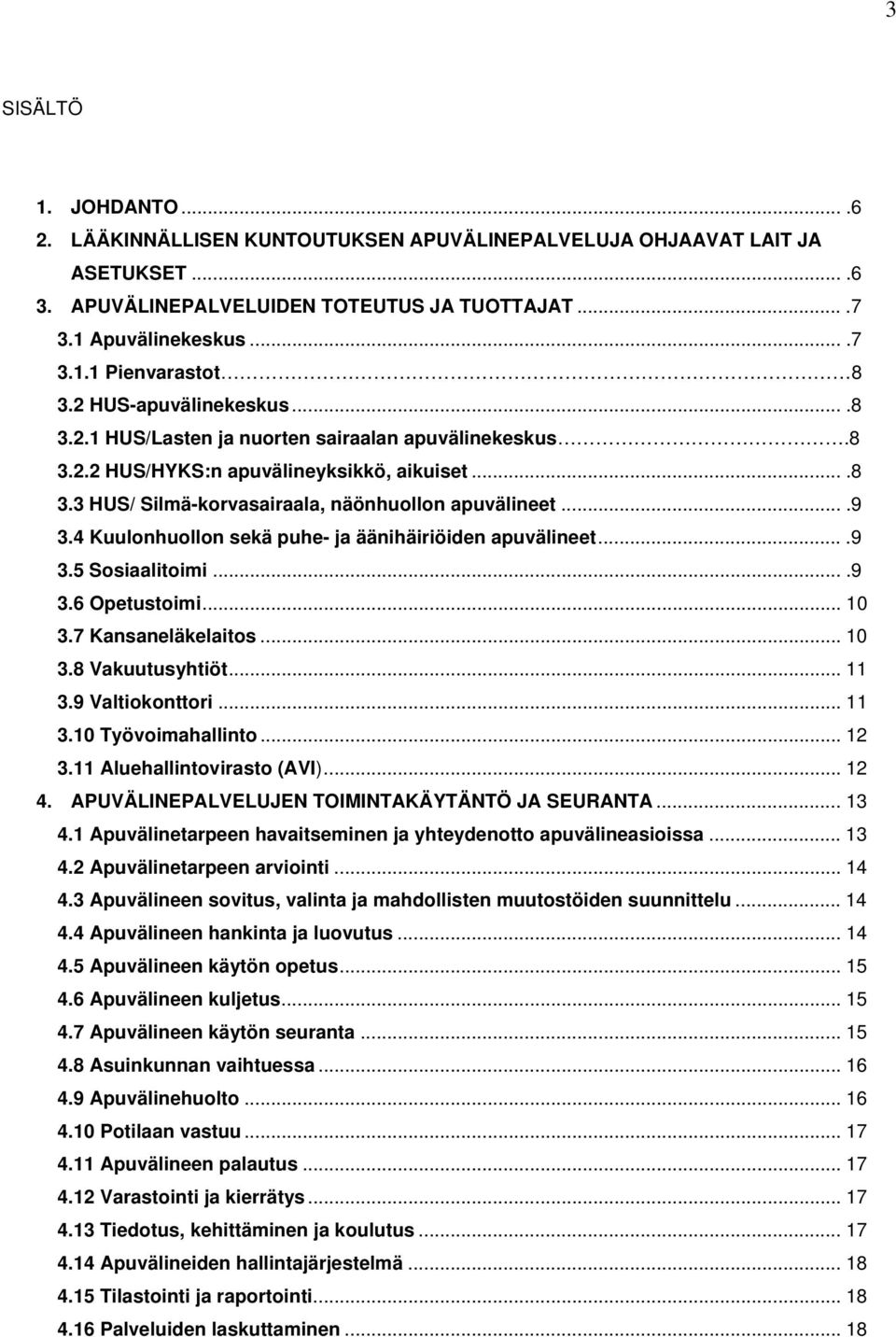 4 Kuulonhuollon sekä puhe- ja äänihäiriöiden apuvälineet....9 3.5 Sosiaalitoimi....9 3.6 Opetustoimi... 10 3.7 Kansaneläkelaitos... 10 3.8 Vakuutusyhtiöt... 11 3.9 Valtiokonttori... 11 3.10 Työvoimahallinto.