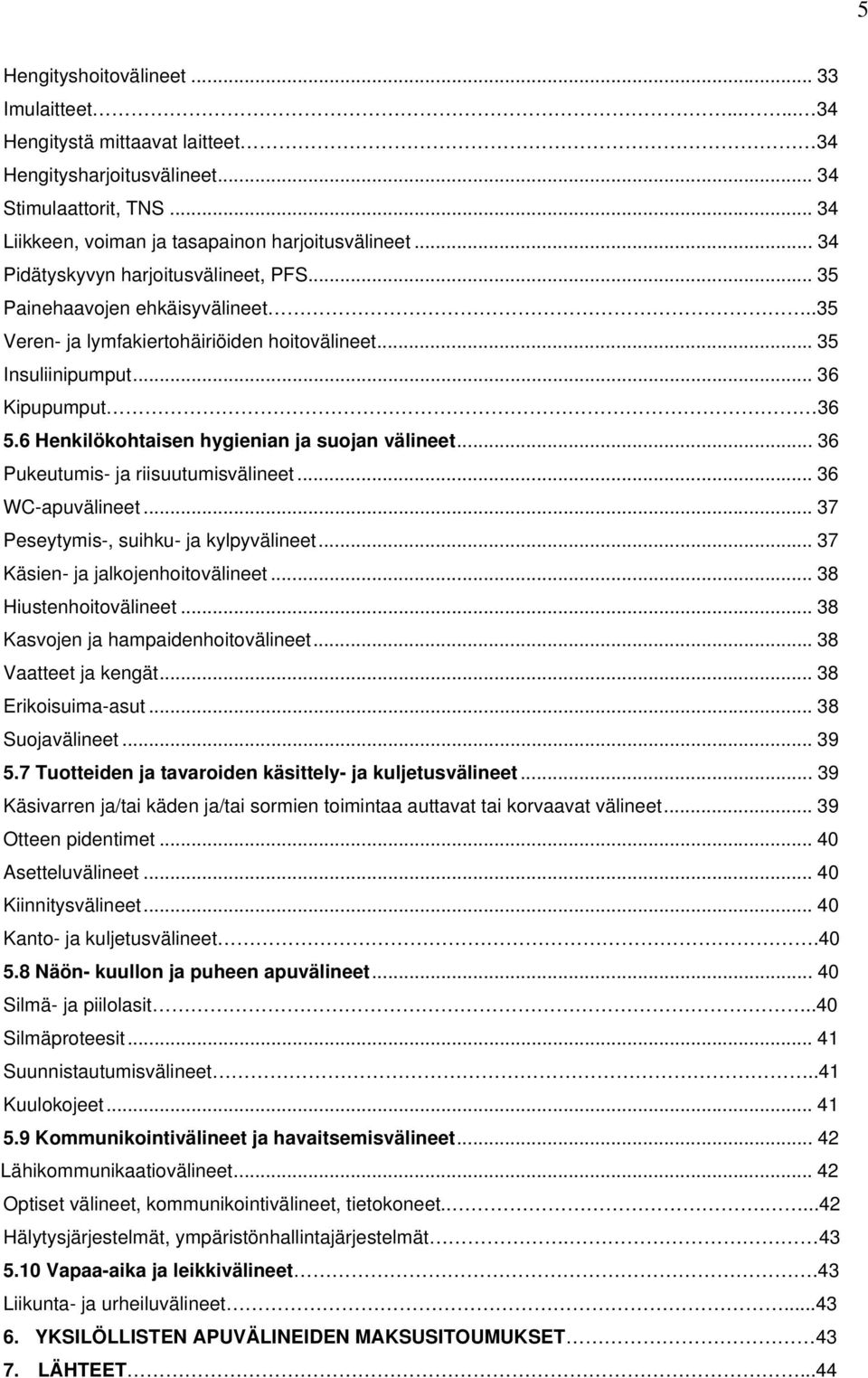 6 Henkilökohtaisen hygienian ja suojan välineet... 36 Pukeutumis- ja riisuutumisvälineet... 36 WC-apuvälineet... 37 Peseytymis-, suihku- ja kylpyvälineet... 37 Käsien- ja jalkojenhoitovälineet.