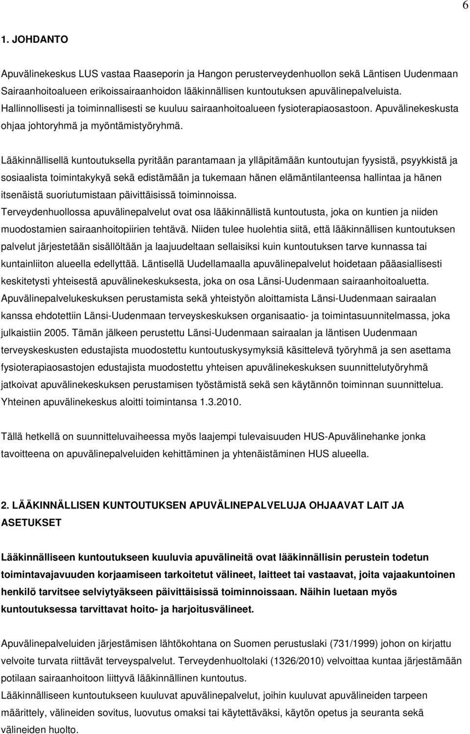 Lääkinnällisellä kuntoutuksella pyritään parantamaan ja ylläpitämään kuntoutujan fyysistä, psyykkistä ja sosiaalista toimintakykyä sekä edistämään ja tukemaan hänen elämäntilanteensa hallintaa ja