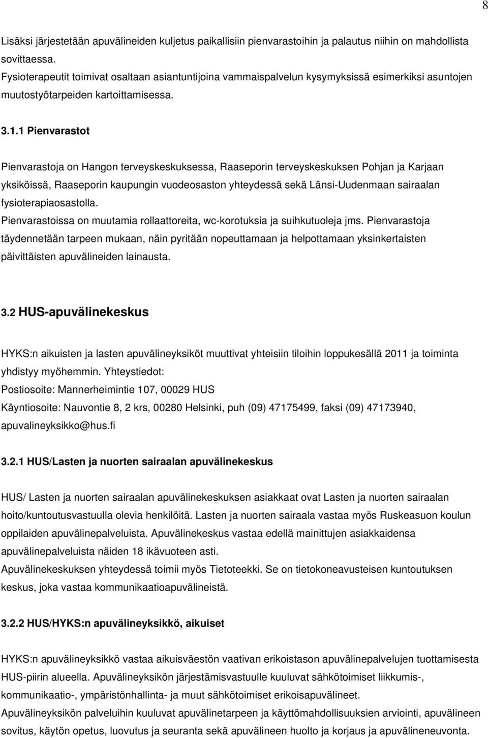 1 Pienvarastot Pienvarastoja on Hangon terveyskeskuksessa, Raaseporin terveyskeskuksen Pohjan ja Karjaan yksiköissä, Raaseporin kaupungin vuodeosaston yhteydessä sekä Länsi-Uudenmaan sairaalan