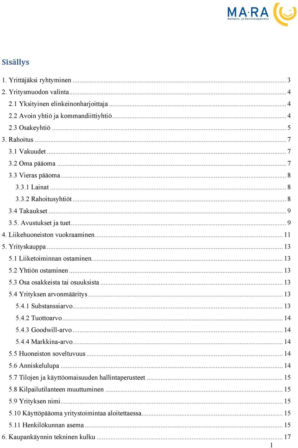 Yrityskauppa... 13 5.1 Liiketoiminnan ostaminen... 13 5.2 Yhtiön ostaminen... 13 5.3 Osa osakkeista tai osuuksista... 13 5.4 Yrityksen arvonmääritys... 13 5.4.1 Substanssiarvo... 13 5.4.2 Tuottoarvo.