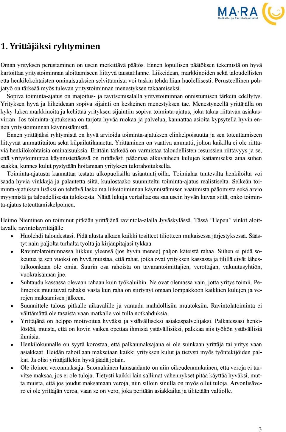 Perusteellinen pohjatyö on tärkeää myös tulevan yritystoiminnan menestyksen takaamiseksi. Sopiva toiminta-ajatus on majoitus- ja ravitsemisalalla yritystoiminnan onnistumisen tärkein edellytys.