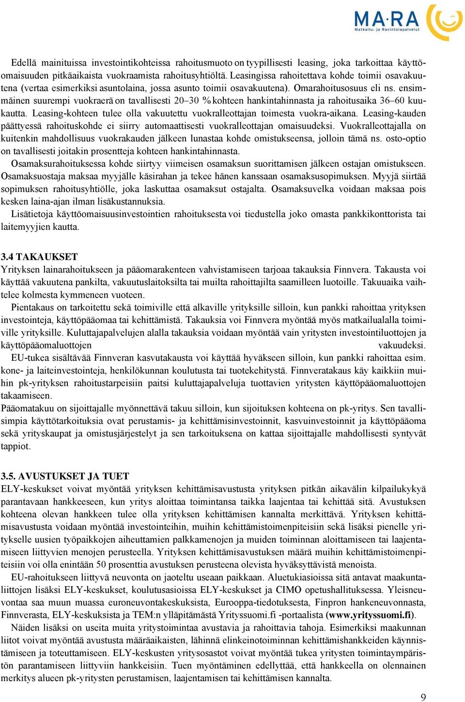 ensimmäinen suurempi vuokraerä on tavallisesti 20 30 % kohteen hankintahinnasta ja rahoitusaika 36 60 kuukautta. Leasing-kohteen tulee olla vakuutettu vuokralleottajan toimesta vuokra-aikana.